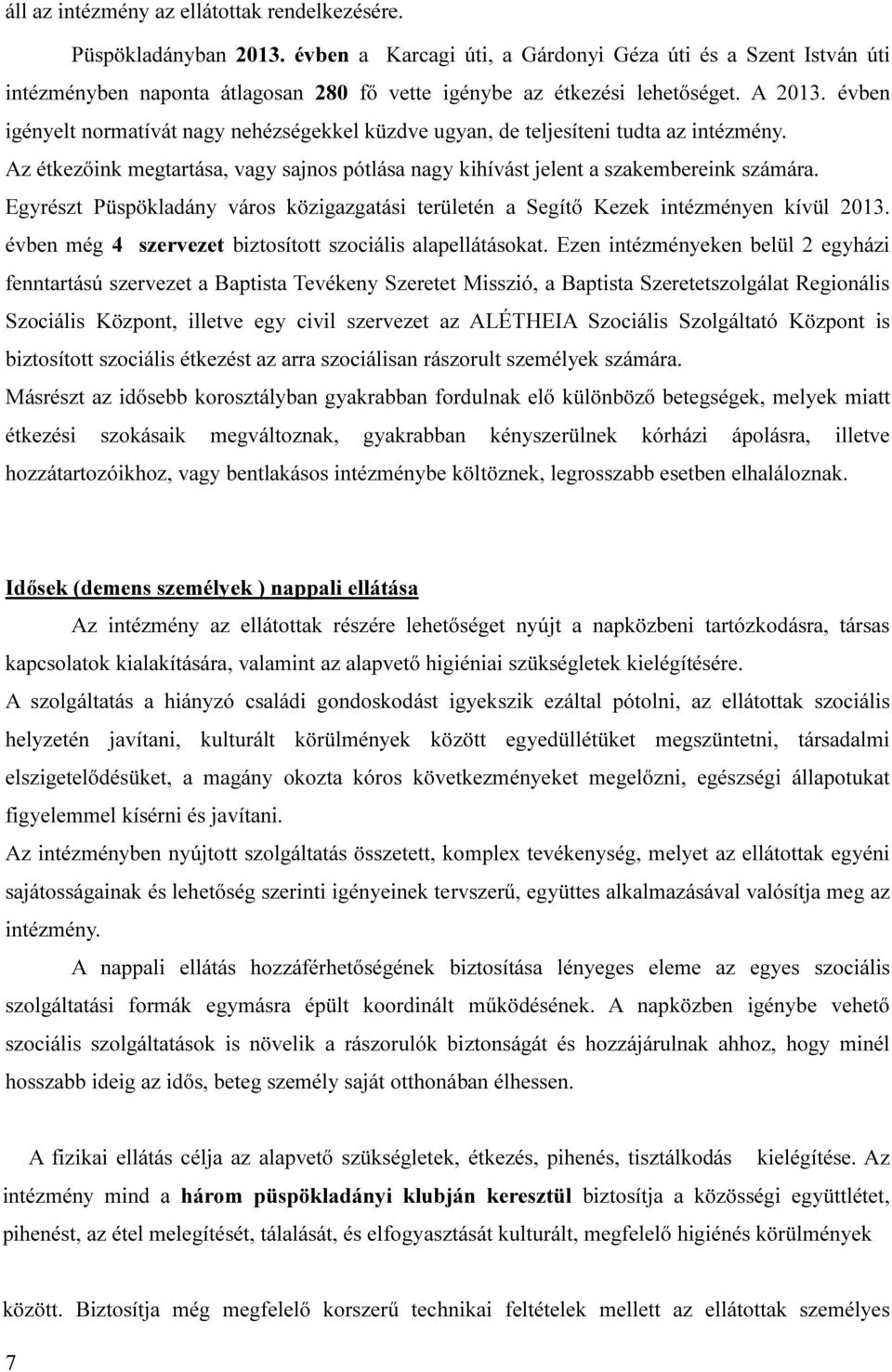 évben igényelt normatívát nagy nehézségekkel küzdve ugyan, de teljesíteni tudta az intézmény. Az étkezőink megtartása, vagy sajnos pótlása nagy kihívást jelent a szakembereink számára.
