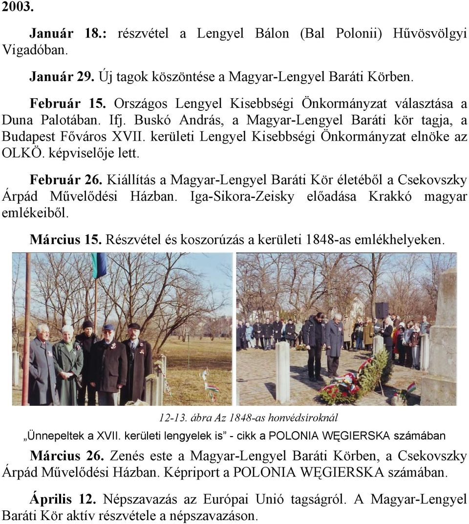 kerületi Lengyel Kisebbségi Önkormányzat elnöke az OLKÖ. képviselője lett. Február 26. Kiállítás a Magyar-Lengyel Baráti Kör életéből a Csekovszky Árpád Művelődési Házban.