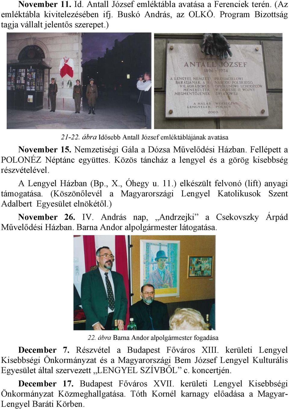 Közös táncház a lengyel és a görög kisebbség részvételével. A Lengyel Házban (Bp., X., Óhegy u. 11.) elkészült felvonó (lift) anyagi támogatása.