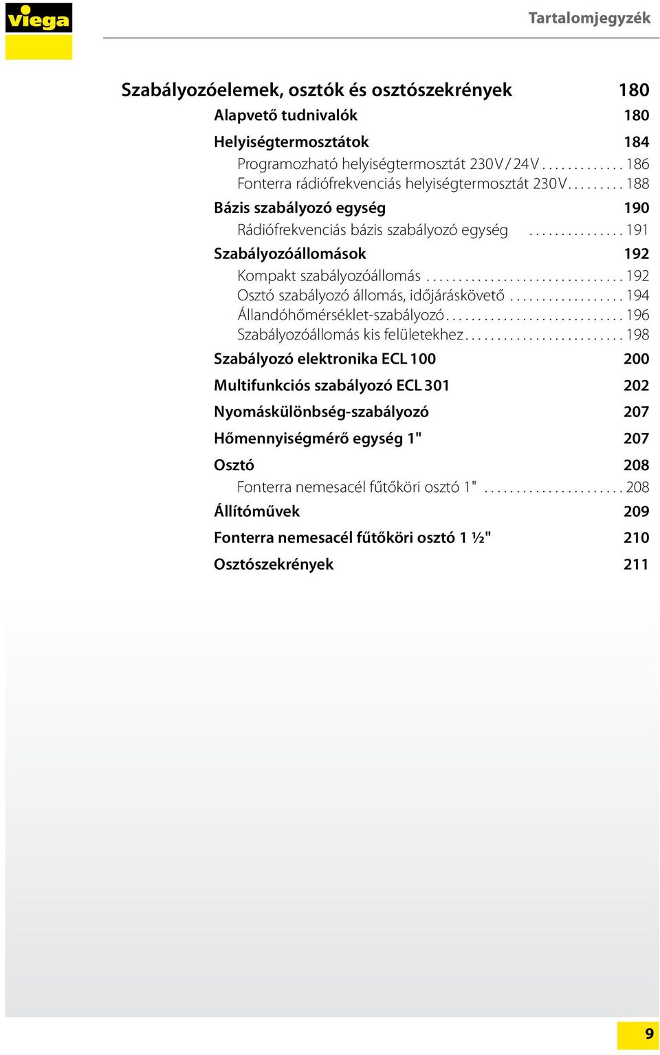 ..191 Szabályozóállomások 192 Kompakt szabályozóállomás...192 Osztó szabályozó állomás, időjáráskövető... 194 Állandóhőmérséklet-szabályozó...196 Szabályozóállomás kis felületekhez.