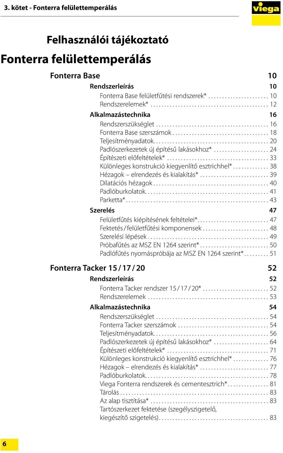 .. 33 Különleges konstrukció kiegyenlítő esztrichhel*............. 38 Hézagok elrendezés és kialakítás*... 39 Dilatációs hézagok...40 Padlóburkolatok...41 Parketta*.