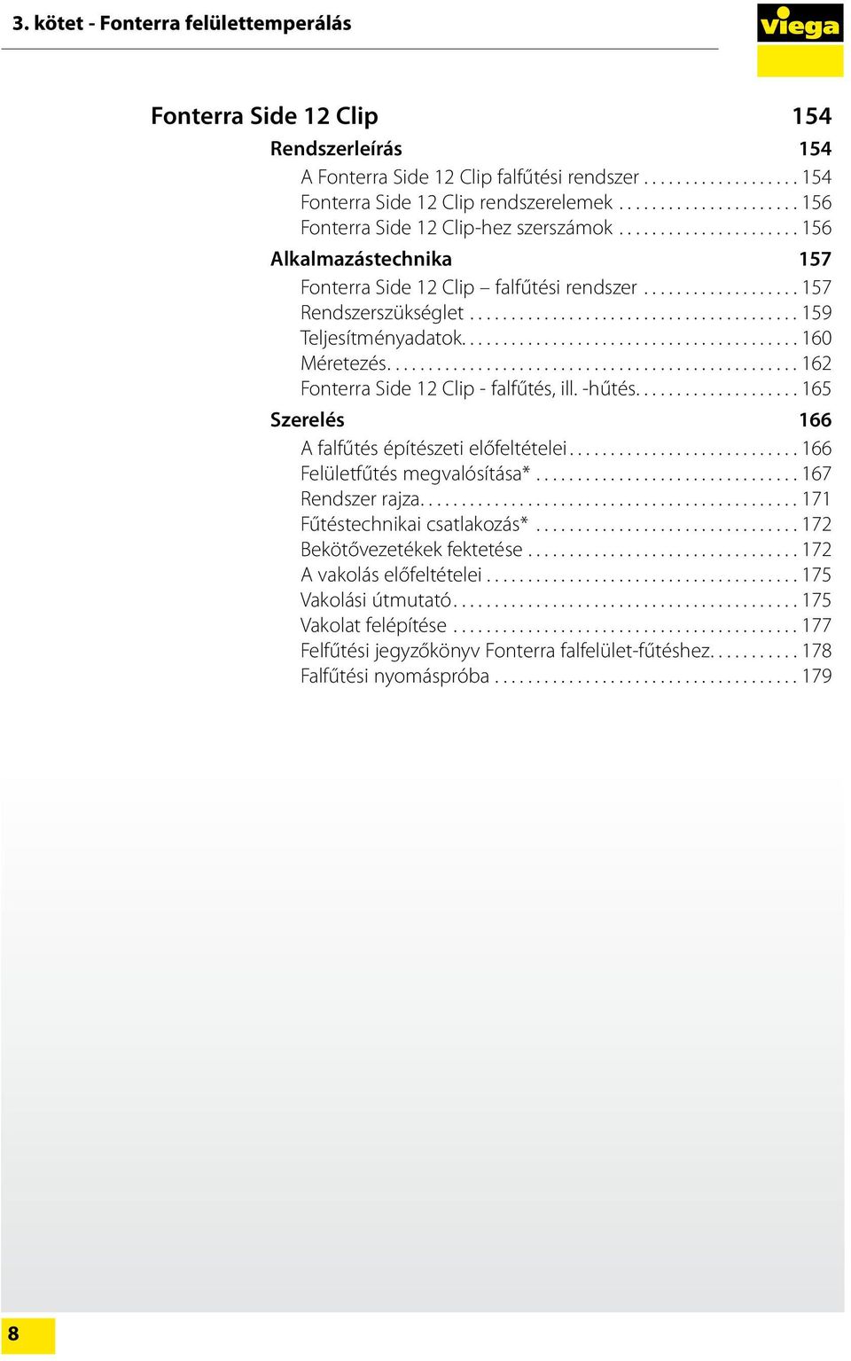 ..162 Fonterra Side 12 Clip - falfűtés, ill. -hűtés... 165 Szerelés 166 A falfűtés építészeti előfeltételei...166 Felületfűtés megvalósítása*... 167 Rendszer rajza.