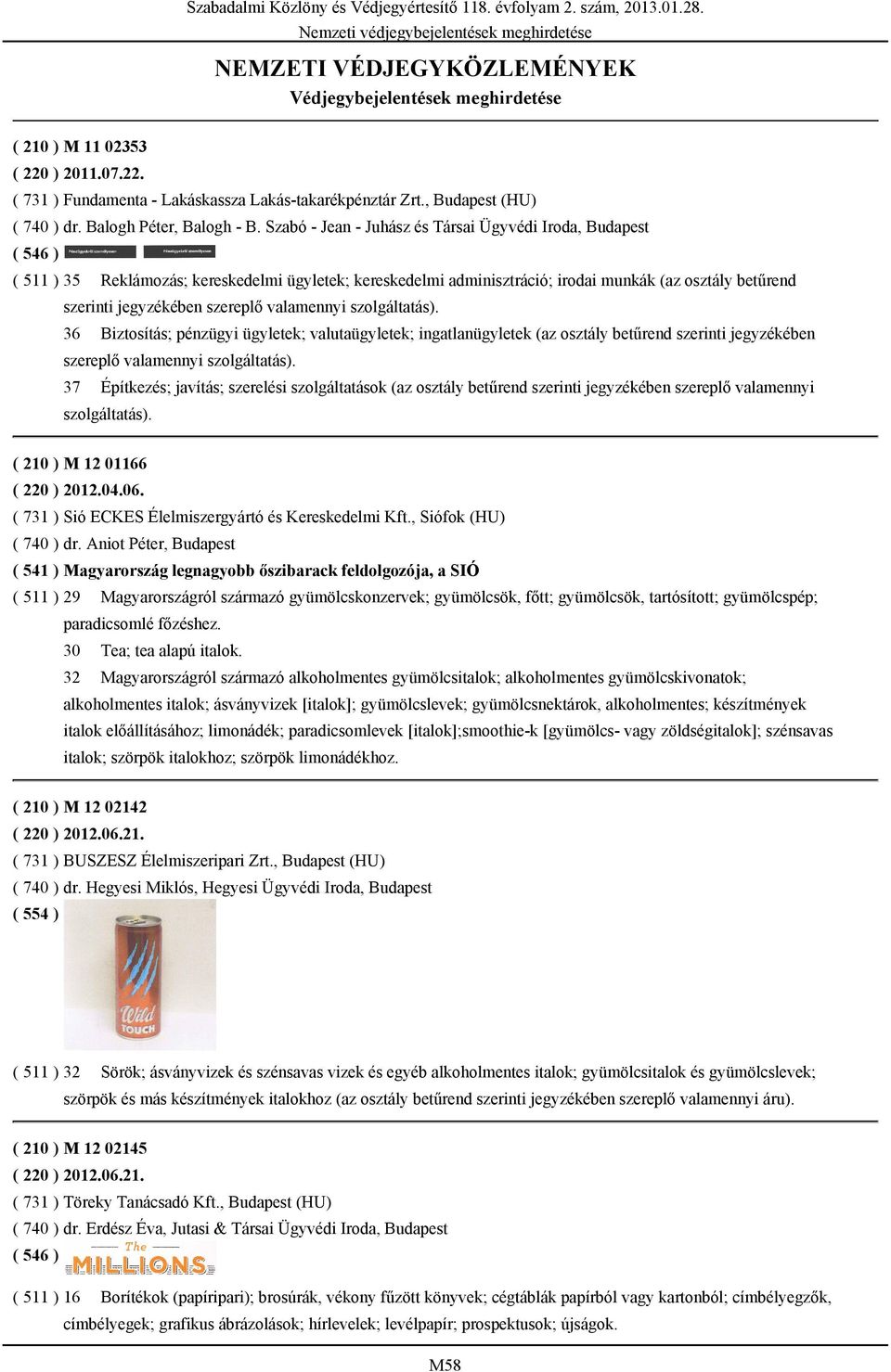 Szabó - Jean - Juhász és Társai Ügyvédi Iroda, Budapest ( 511 ) 35 Reklámozás; kereskedelmi ügyletek; kereskedelmi adminisztráció; irodai munkák (az osztály betűrend 36 Biztosítás; pénzügyi ügyletek;