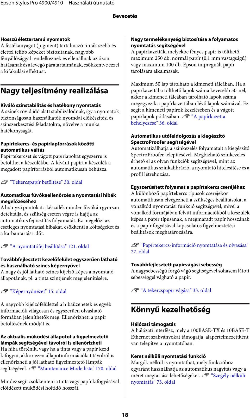 Nagy teljesítmény realizálása Kiváló színstabilitás és hatékony nyomtatás A színek rövid idő alatt stabilizálódnak, így a nyomatok biztonságosan használhatók nyomdai előkészítési és színszerkesztési