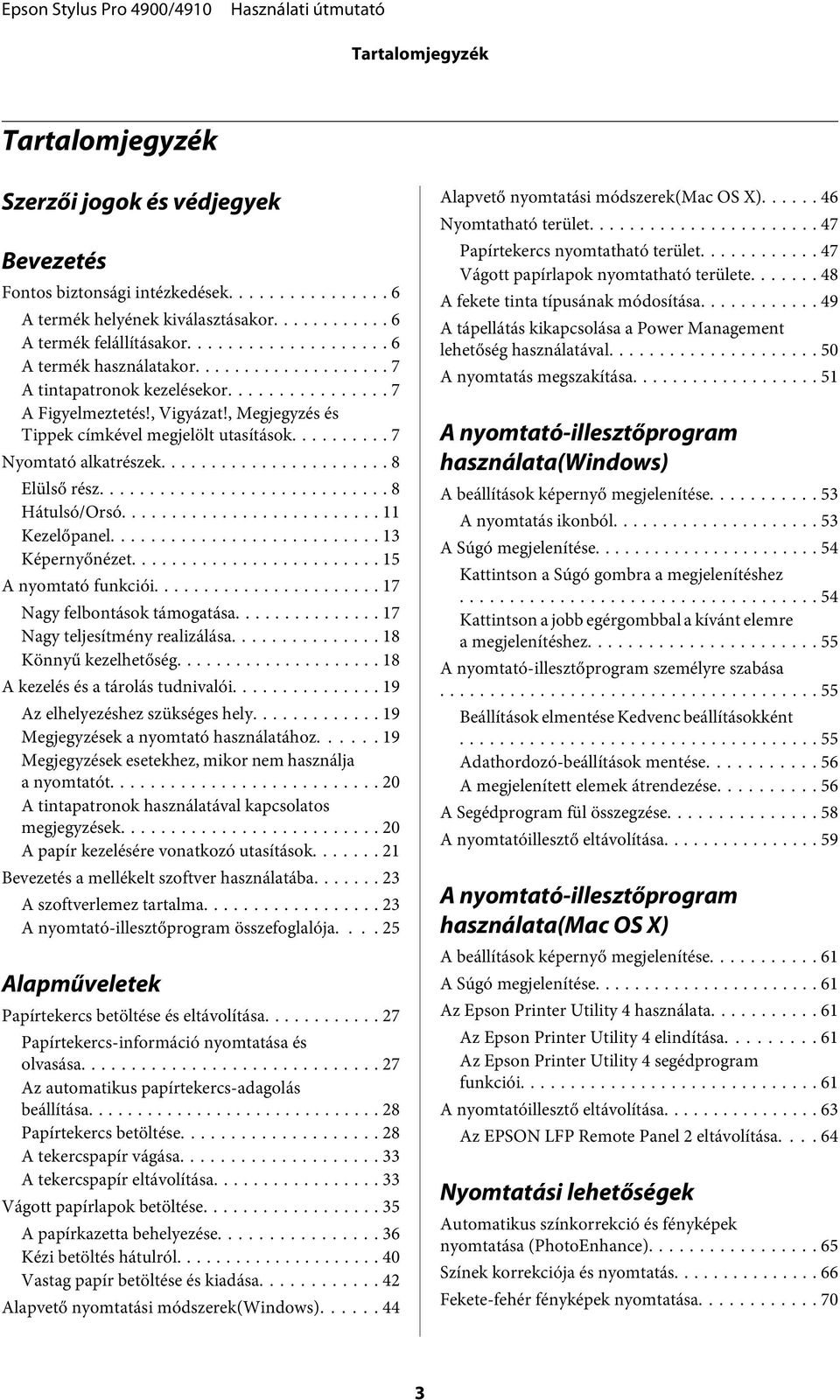 .. 13 Képernyőnézet... 15 A nyomtató funkciói... 17 Nagy felbontások támogatása... 17 Nagy teljesítmény realizálása... 18 Könnyű kezelhetőség... 18 A kezelés és a tárolás tudnivalói.