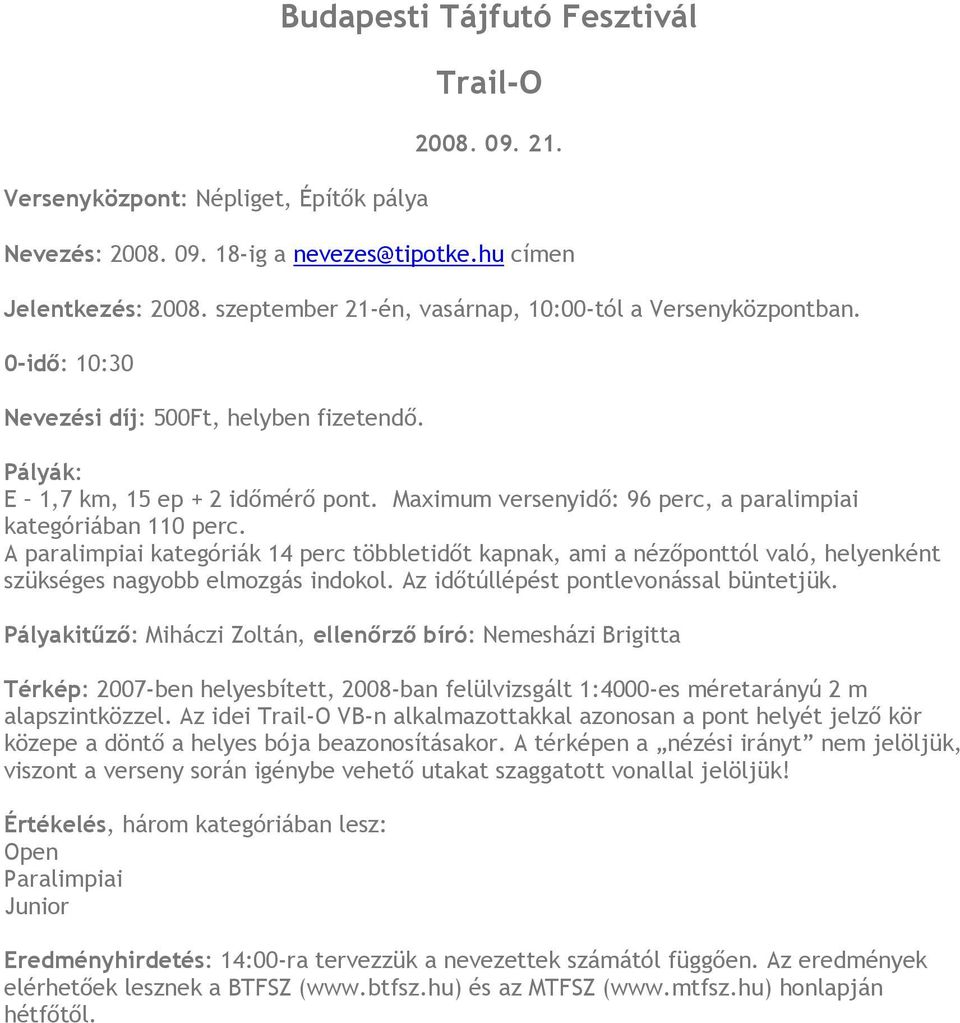 Maximum versenyidő: 96 perc, a paralimpiai kategóriában 110 perc. A paralimpiai kategóriák 14 perc többletidőt kapnak, ami a nézőponttól való, helyenként szükséges nagyobb elmozgás indokol.