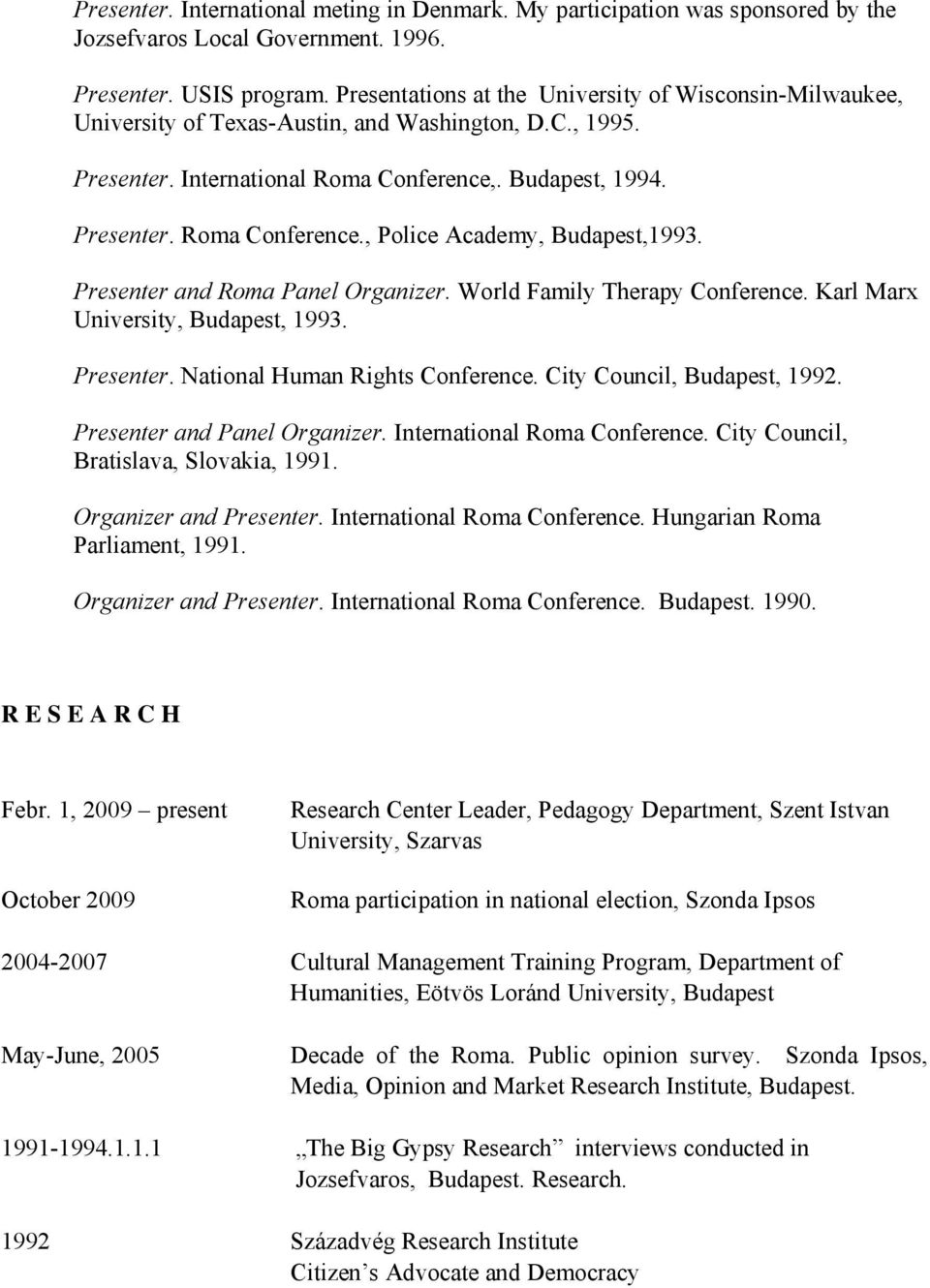 Presenter and Roma Panel Organizer. World Family Therapy Conference. Karl Marx University, Budapest, 1993. Presenter. National Human Rights Conference. City Council, Budapest, 1992.