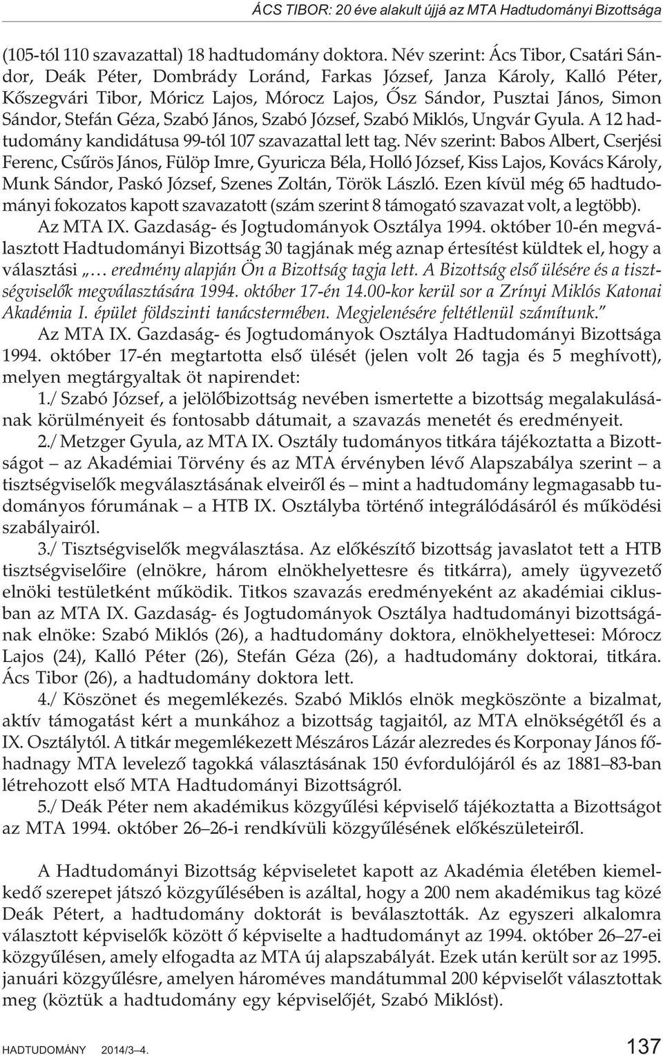 Stefán Géza, Szabó János, Szabó József, Szabó Miklós, Ungvár Gyula. A 12 hadtudomány kandidátusa 99-tól 107 szavazattal lett tag.