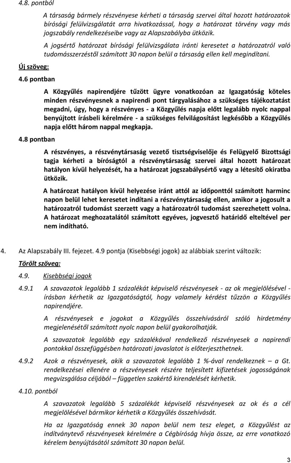 vagy az Alapszabályba ütközik. A jogsértő határozat bírósági felülvizsgálata iránti keresetet a határozatról való tudomásszerzéstől számított 30 napon belül a társaság ellen kell megindítani.