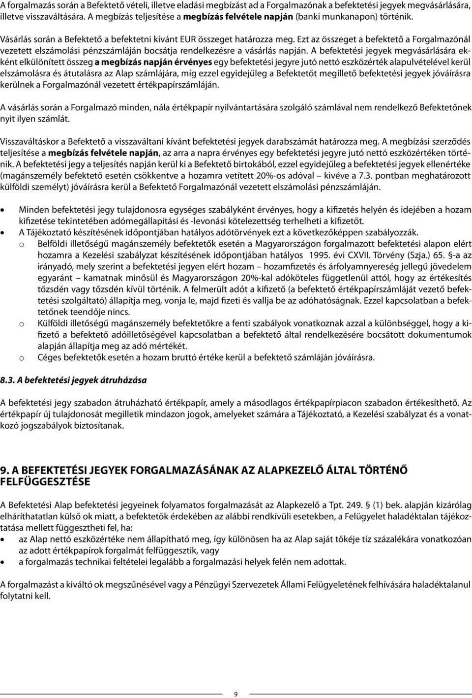 Ezt az összeget a befektető a Forgalmazónál vezetett elszámolási pénzszámláján bocsátja rendelkezésre a vásárlás napján.