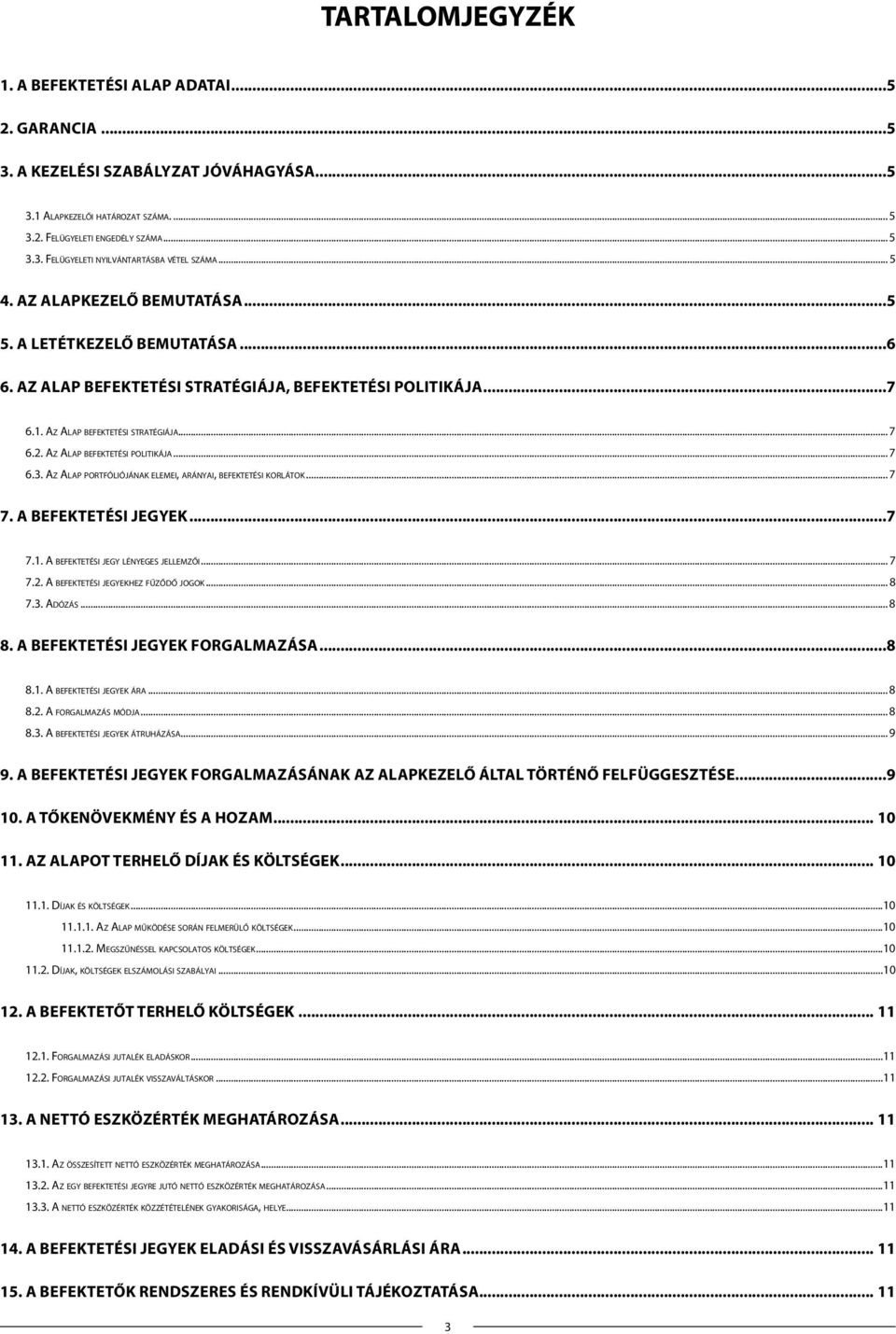 AZ ALAP BEFEKTETÉSI POLITIKÁJA... 7 6.3. AZ ALAP PORTFÓLIÓJÁNAK ELEMEI, ARÁNYAI, BEFEKTETÉSI KORLÁTOK... 7 7. A BEFEKTETÉSI JEGYEK...7 7.1. A BEFEKTETÉSI JEGY LÉNYEGES JELLEMZŐI... 7 7.2.