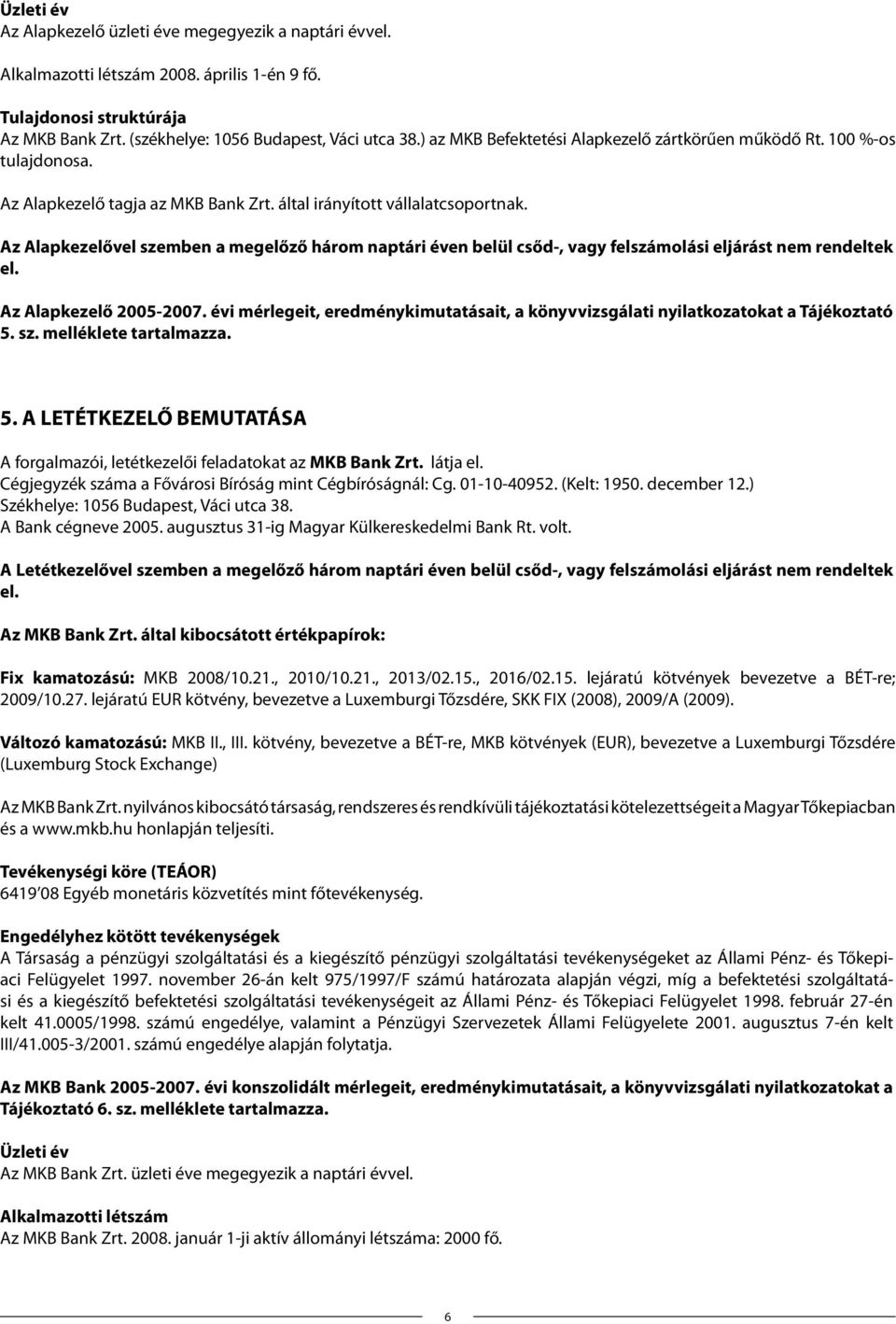 Az Alapkezelővel szemben a megelőző három naptári éven belül csőd-, vagy felszámolási eljárást nem rendeltek el. Az Alapkezelő 2005-2007.