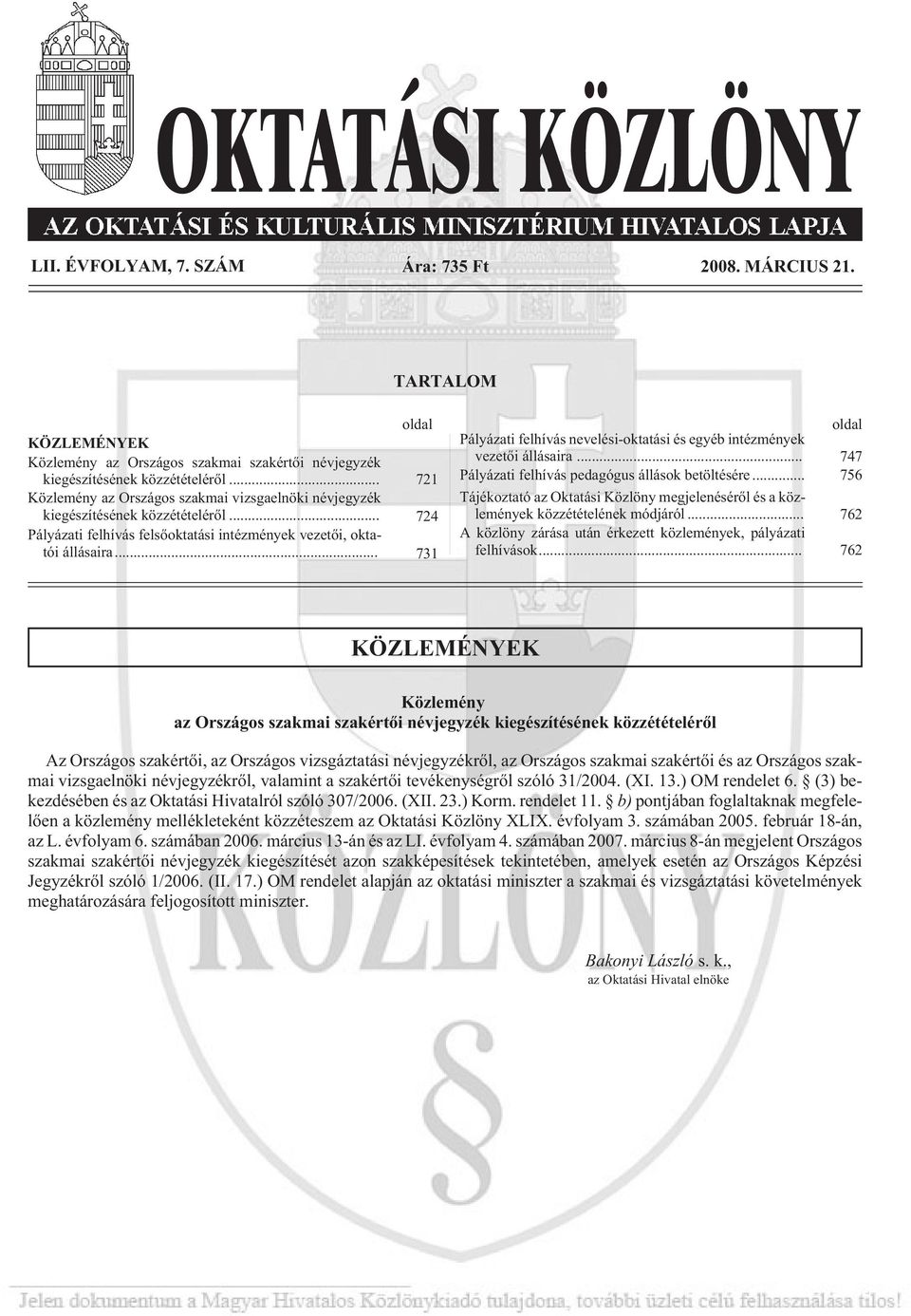 .. 731 oldal Pályázati felhívás nevelési-oktatási és egyéb intézmények vezetõi állásaira... 747 Pályázati felhívás pedagógus állások betöltésére.