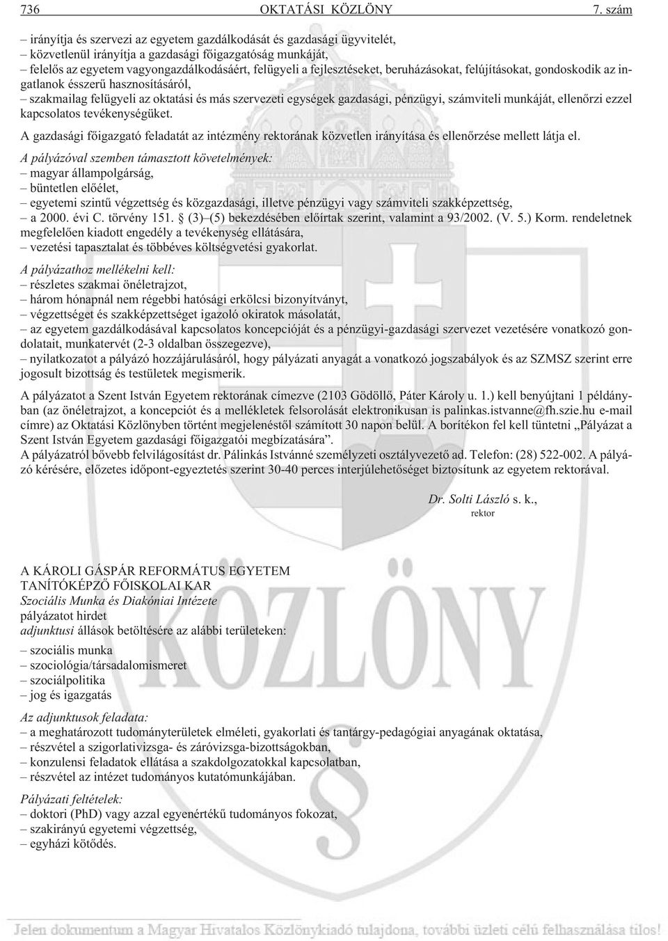 fejlesztéseket, beruházásokat, felújításokat, gondoskodik az ingatlanok ésszerû hasznosításáról, szakmailag felügyeli az oktatási és más szervezeti egységek gazdasági, pénzügyi, számviteli munkáját,