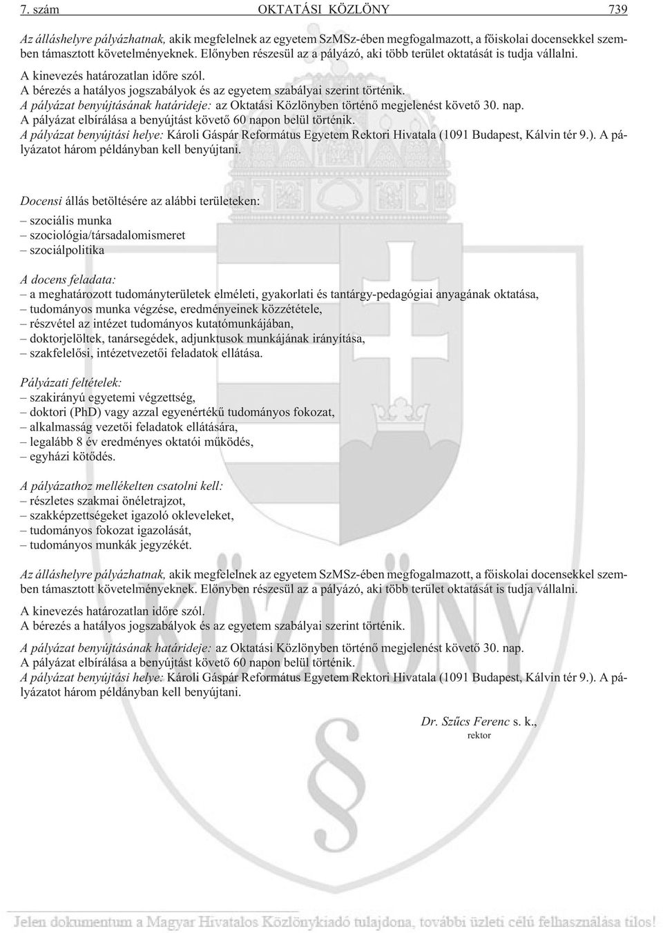 A pályázat benyújtásának határideje: az Oktatási Közlönyben történõ megjelenést követõ 30. nap. A pályázat elbírálása a benyújtást követõ 60 napon belül történik.