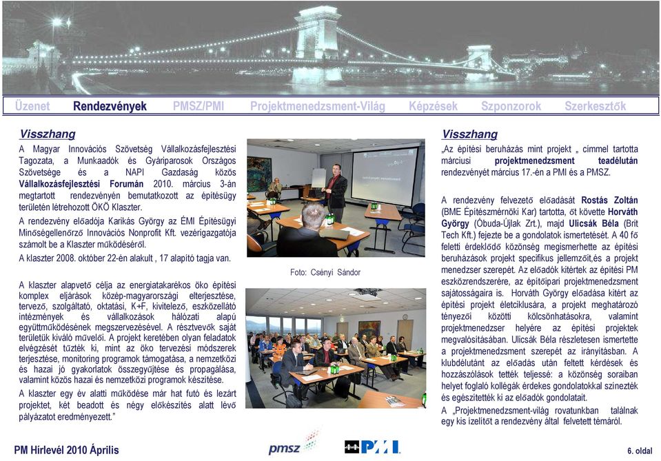 A rendezvény előadója Karikás György az ÉMI Építésügyi Minőségellenőrző Innovációs Nonprofit Kft. vezérigazgatója számolt be a Klaszter működéséről. A klaszter 2008.