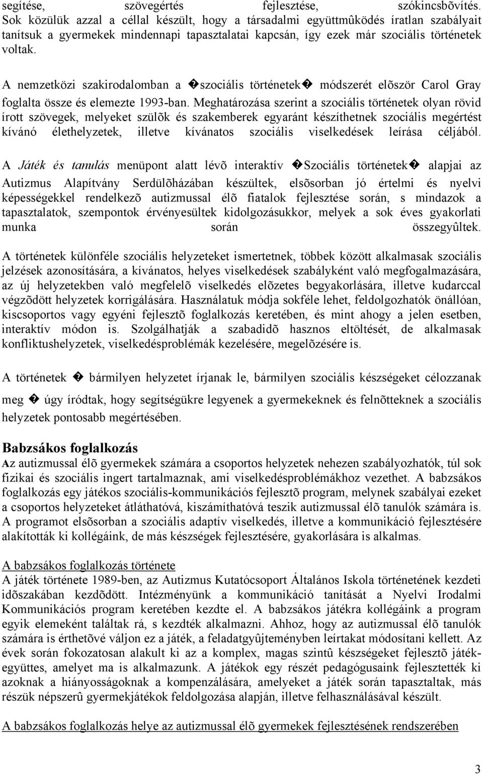 A nemzetközi szakirodalomban a szociális történetek módszerét elõször Carol Gray foglalta össze és elemezte 1993-ban.