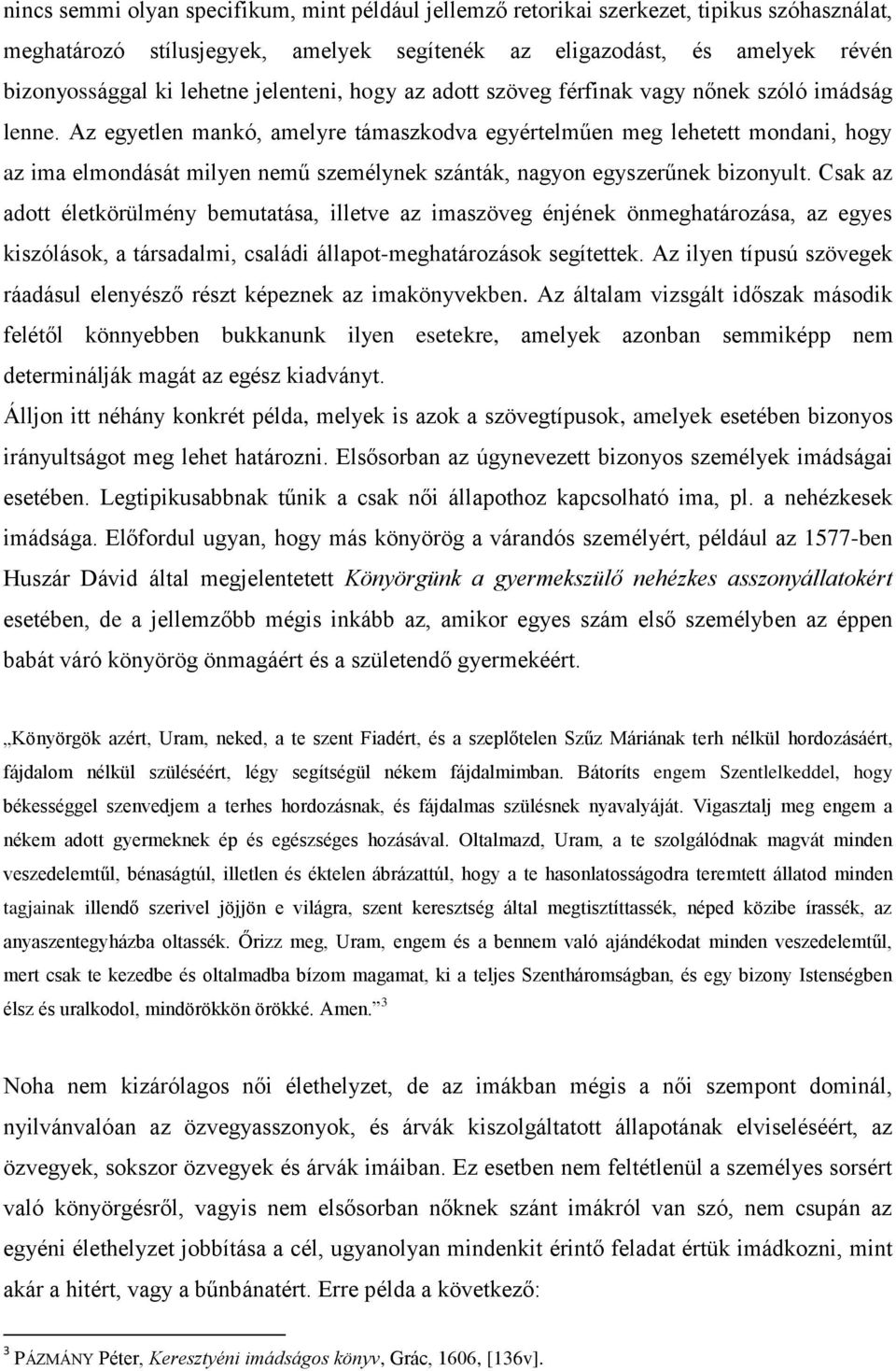 Az egyetlen mankó, amelyre támaszkodva egyértelműen meg lehetett mondani, hogy az ima elmondását milyen nemű személynek szánták, nagyon egyszerűnek bizonyult.