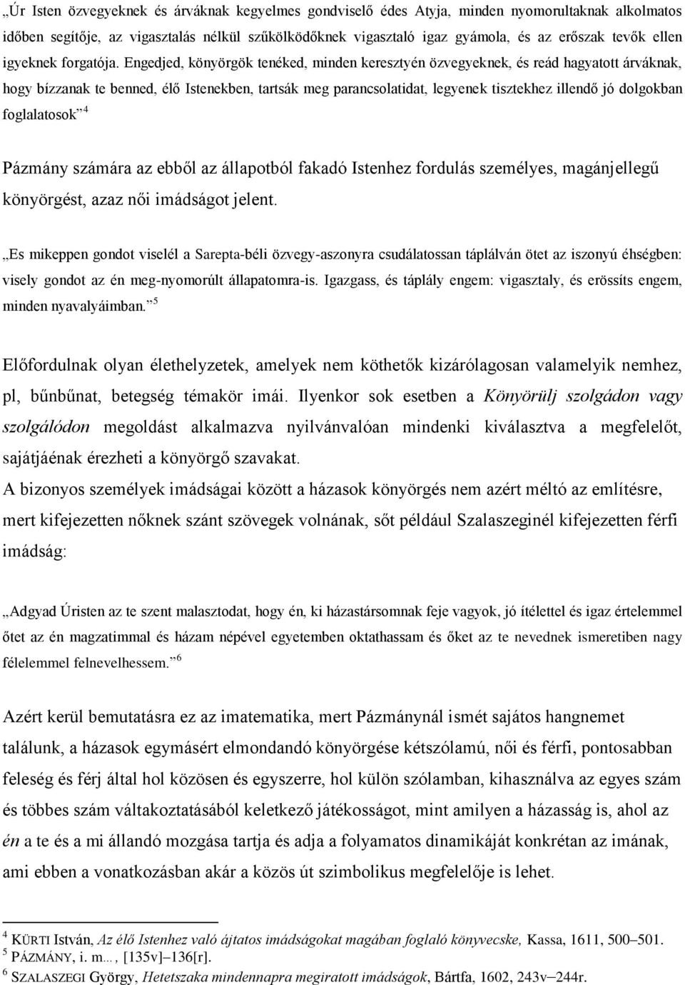 Engedjed, könyörgök tenéked, minden keresztyén özvegyeknek, és reád hagyatott árváknak, hogy bízzanak te benned, élő Istenekben, tartsák meg parancsolatidat, legyenek tisztekhez illendő jó dolgokban