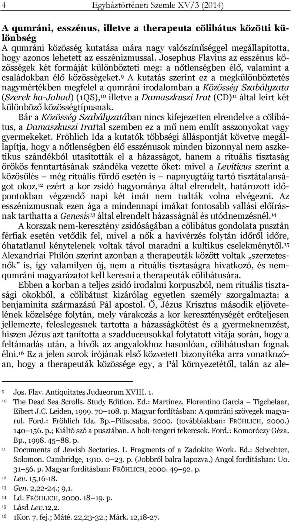 9 A kutatás szerint ez a megkülönböztetés nagymértékben megfelel a qumráni irodalomban a Közösség Szabályzata (Szerek ha-jahad) (1QS), 10 illetve a Damaszkuszi Irat (CD) 11 által leírt két különböző