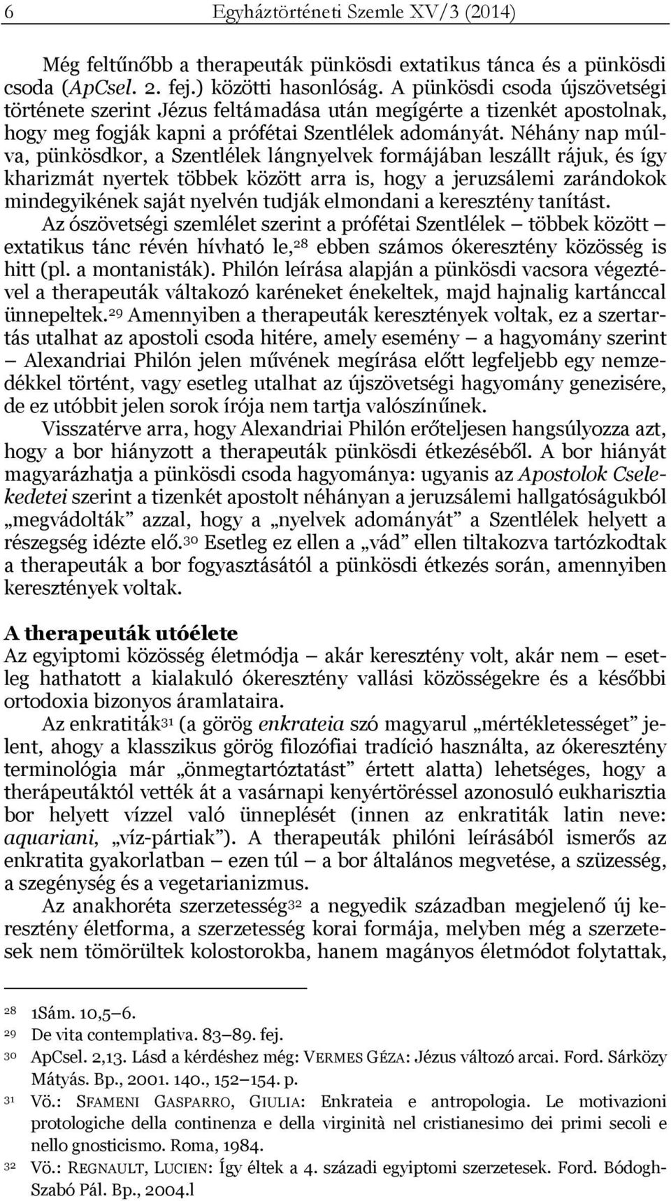 Néhány nap múlva, pünkösdkor, a Szentlélek lángnyelvek formájában leszállt rájuk, és így kharizmát nyertek többek között arra is, hogy a jeruzsálemi zarándokok mindegyikének saját nyelvén tudják