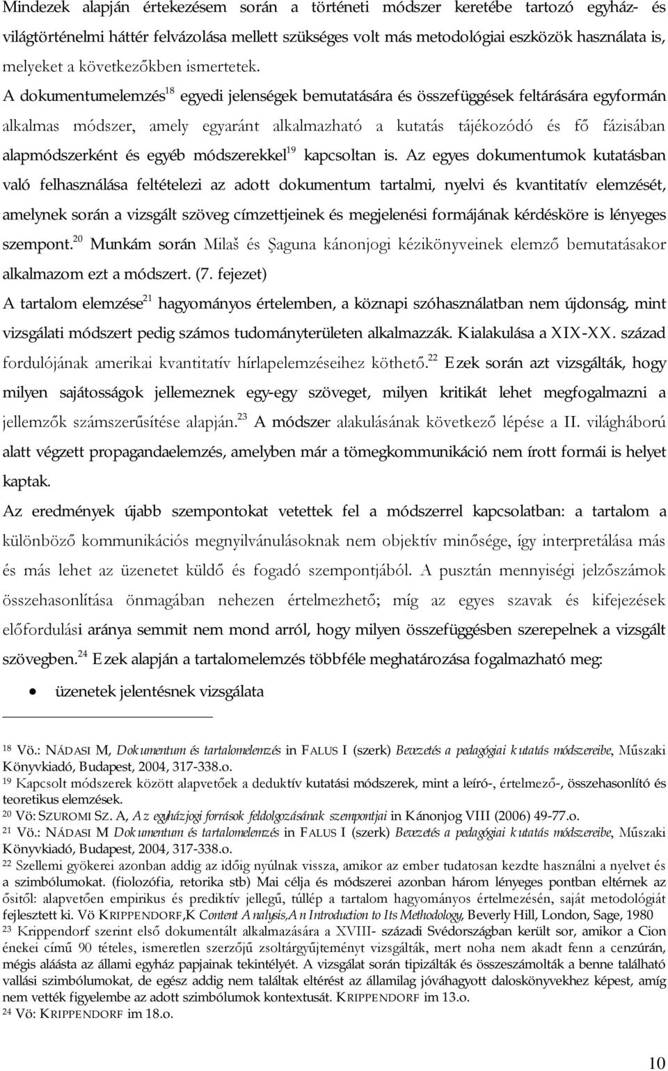A dokumentumelemzés 18 egyedi jelenségek bemutatására és összefüggések feltárására egyformán alkalmas módszer, amely egyaránt alkalmazható a kutatás tájékozódó és fő fázisában alapmódszerként és