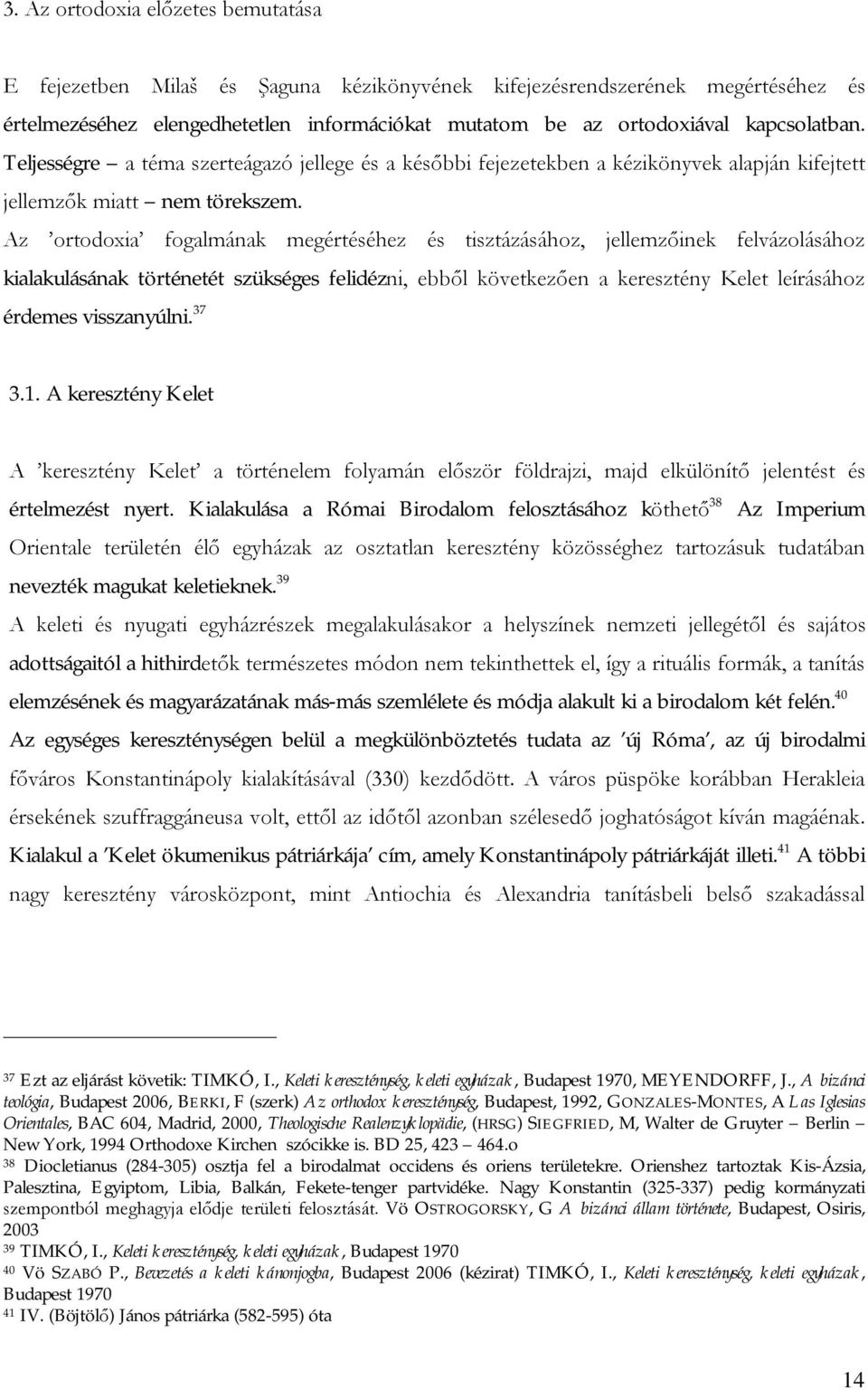 Az ortodoxia fogalmának megértéséhez és tisztázásához, jellemzőinek felvázolásához kialakulásának történetét szükséges felidézni, ebből következően a keresztény Kelet leírásához érdemes visszanyúlni.