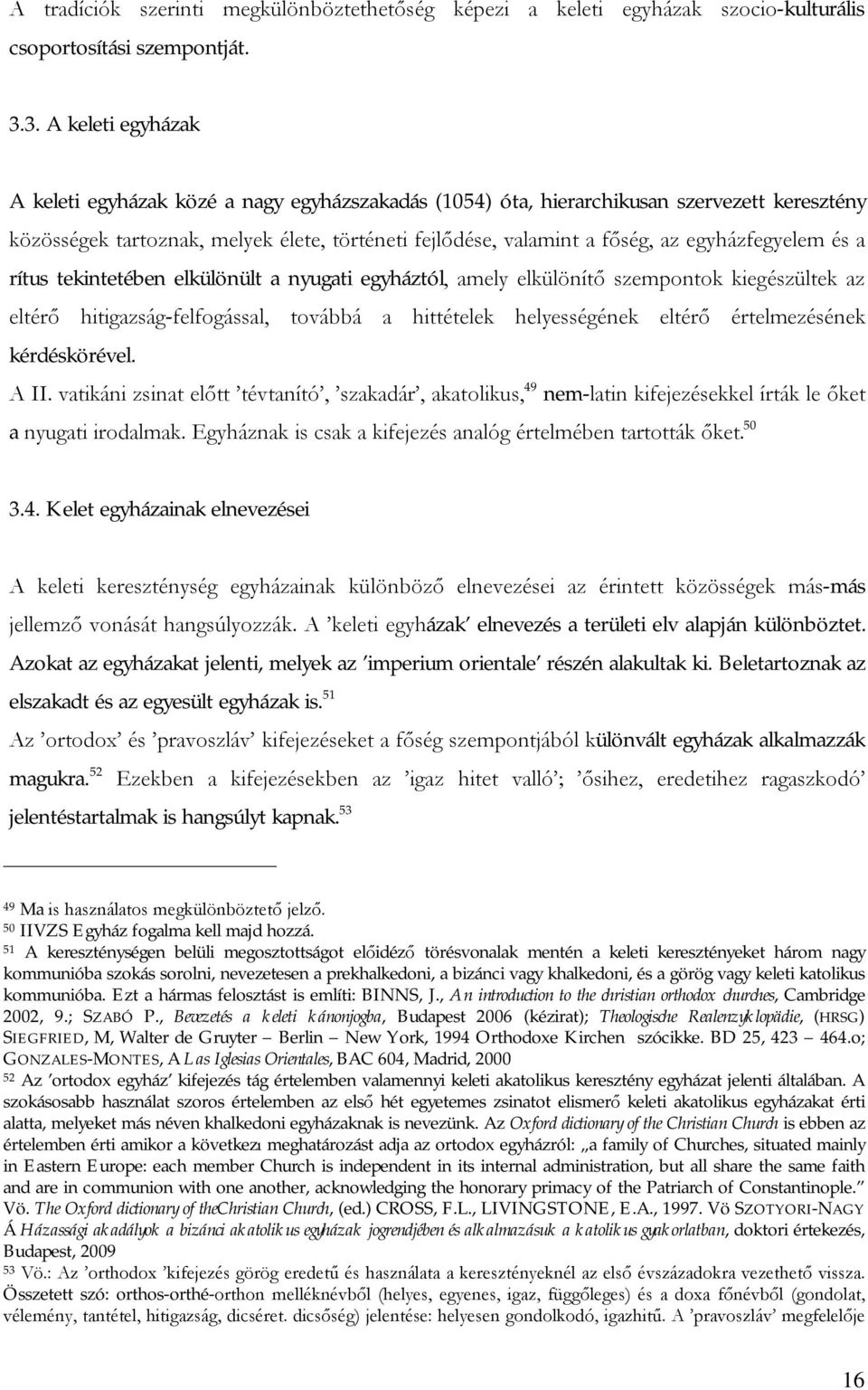 egyházfegyelem és a rítus tekintetében elkülönült a nyugati egyháztól, amely elkülönítő szempontok kiegészültek az eltérő hitigazság-felfogással, továbbá a hittételek helyességének eltérő