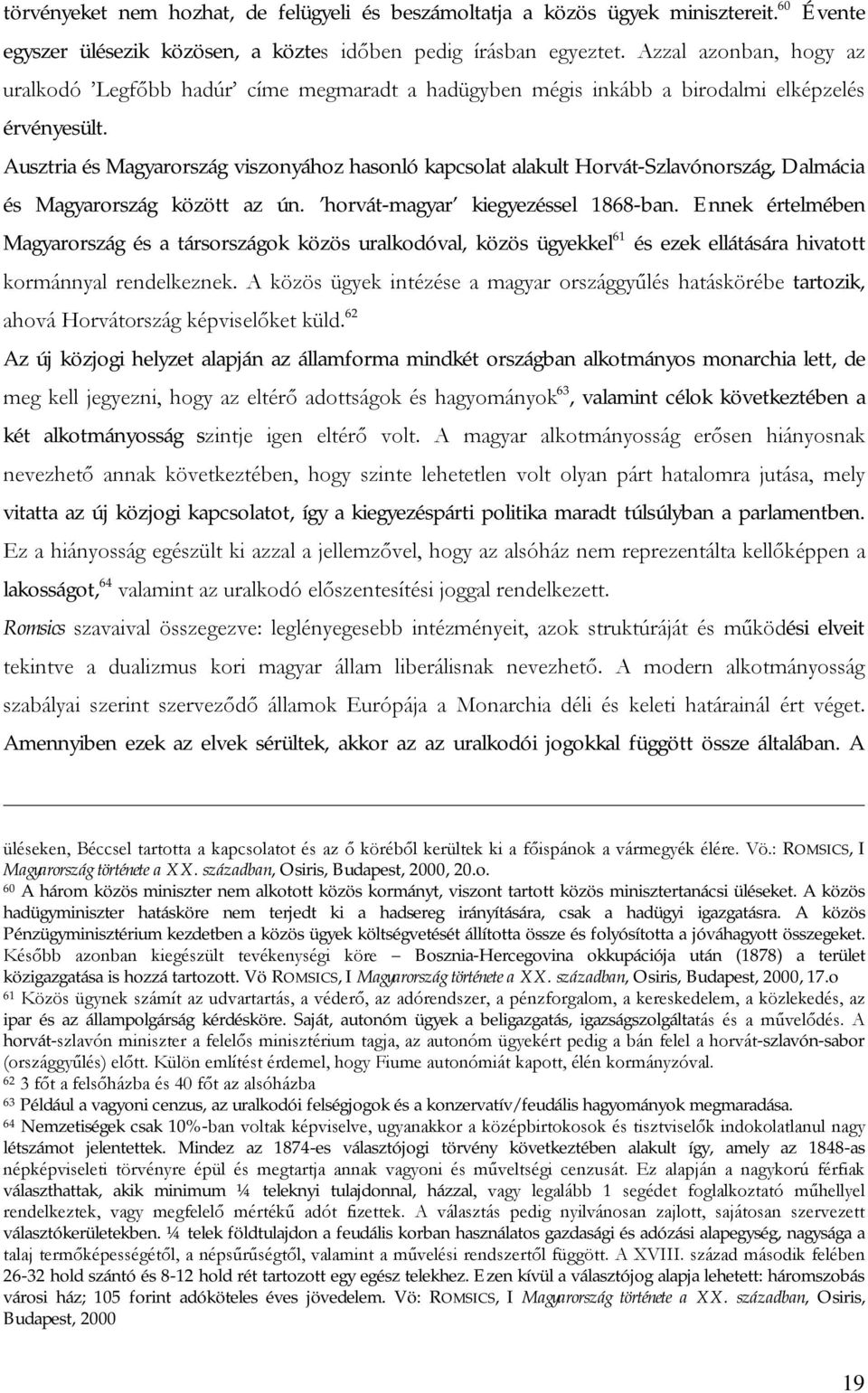 Ausztria és Magyarország viszonyához hasonló kapcsolat alakult Horvát-Szlavónország, Dalmácia és Magyarország között az ún. horvát-magyar kiegyezéssel 1868-ban.