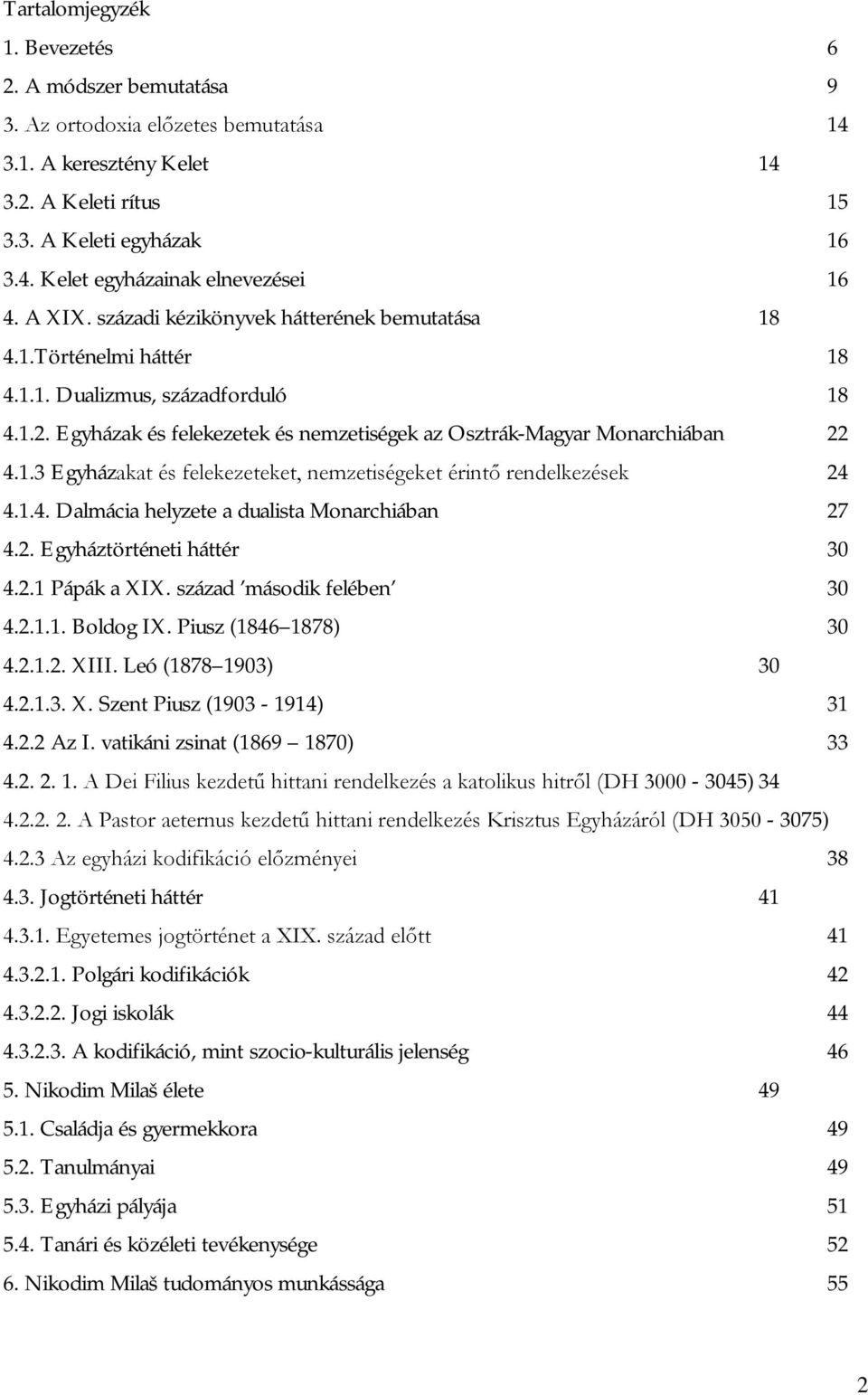 1.4. Dalmácia helyzete a dualista Monarchiában 27 4.2. Egyháztörténeti háttér 30 4.2.1 Pápák a XIX. század második felében 30 4.2.1.1. Boldog IX. Piusz (1846 1878) 30 4.2.1.2. XIII.