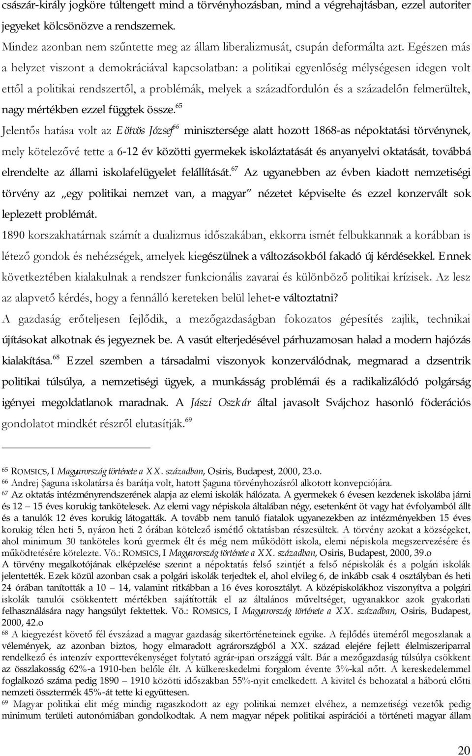 Egészen más a helyzet viszont a demokráciával kapcsolatban: a politikai egyenlőség mélységesen idegen volt ettől a politikai rendszertől, a problémák, melyek a századfordulón és a századelőn
