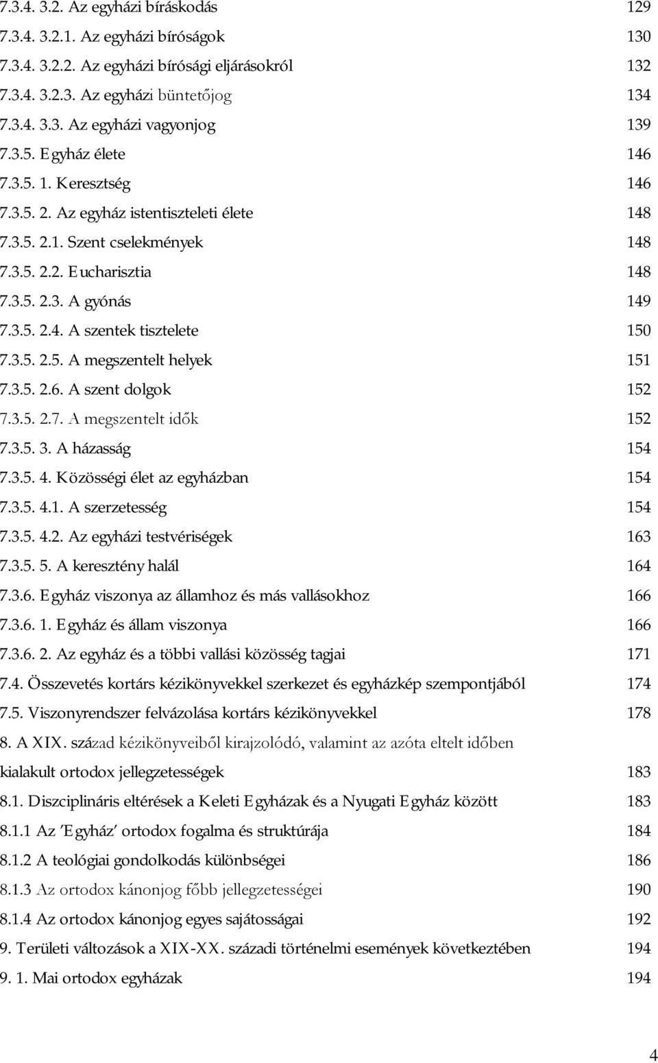 3.5. 2.5. A megszentelt helyek 151 7.3.5. 2.6. A szent dolgok 152 7.3.5. 2.7. A megszentelt idők 152 7.3.5. 3. A házasság 154 7.3.5. 4. Közösségi élet az egyházban 154 7.3.5. 4.1. A szerzetesség 154 7.