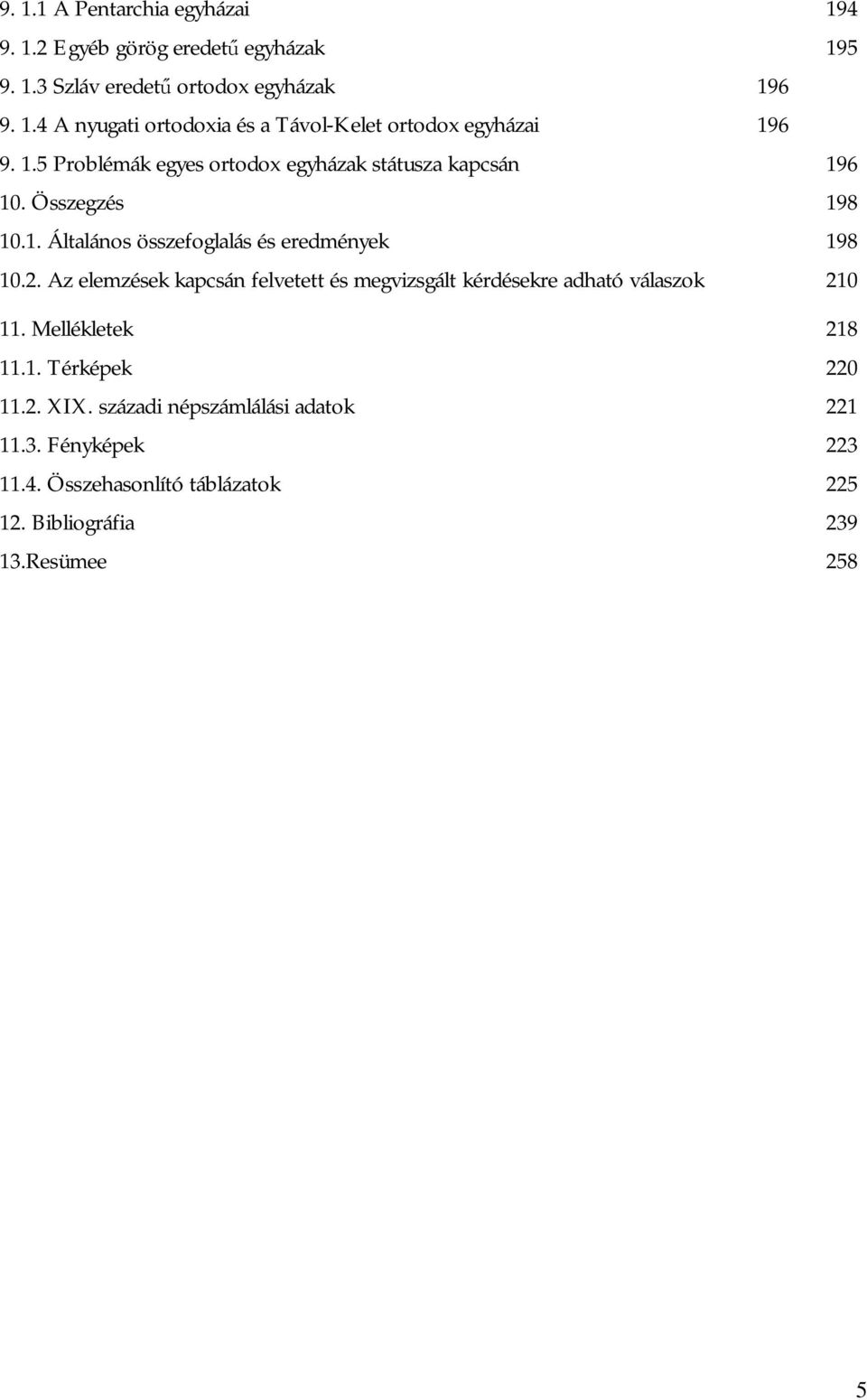 Az elemzések kapcsán felvetett és megvizsgált kérdésekre adható válaszok 210 11. Mellékletek 218 11.1. Térképek 220 11.2. XIX.
