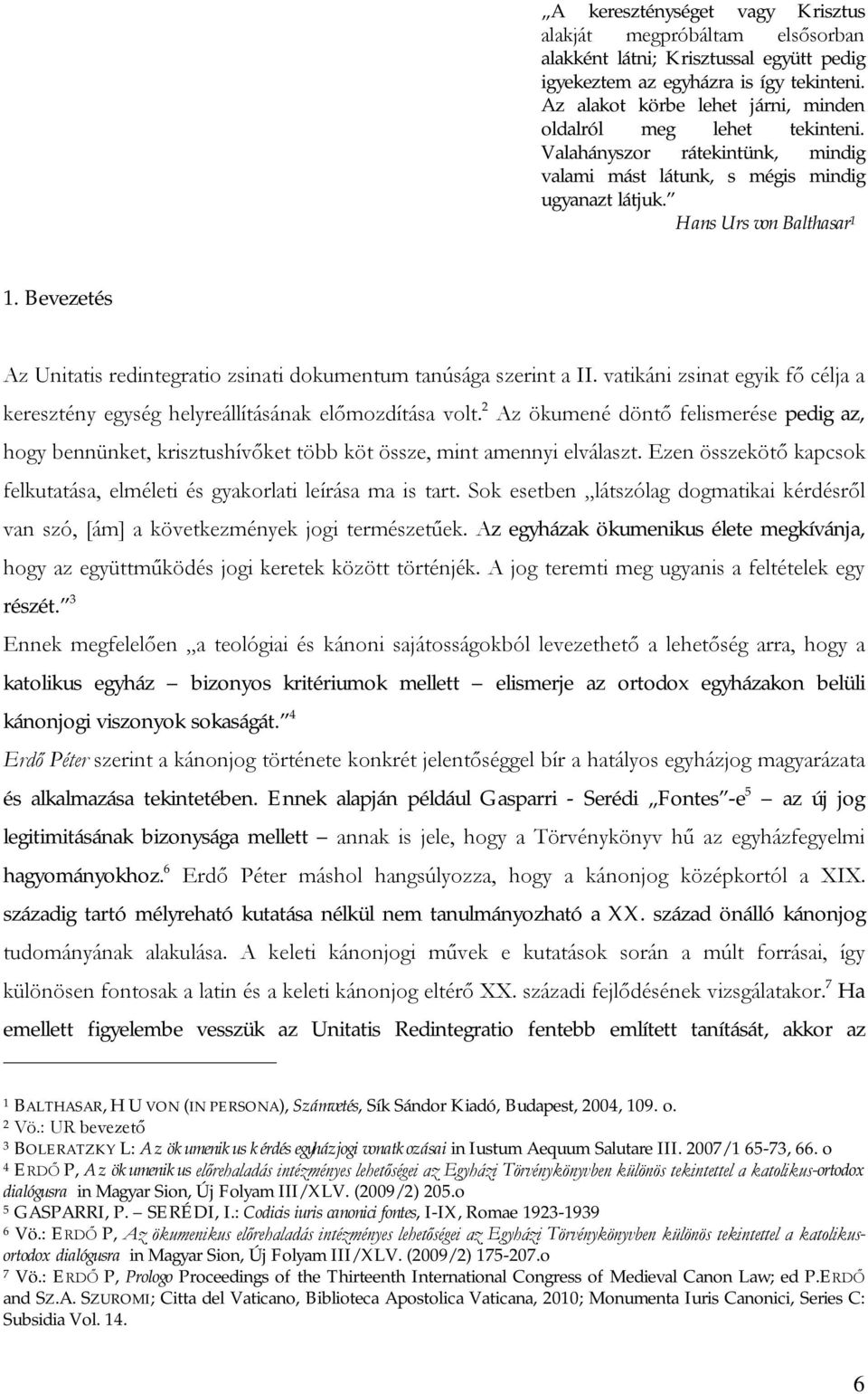 Bevezetés Az Unitatis redintegratio zsinati dokumentum tanúsága szerint a II. vatikáni zsinat egyik fő célja a keresztény egység helyreállításának előmozdítása volt.