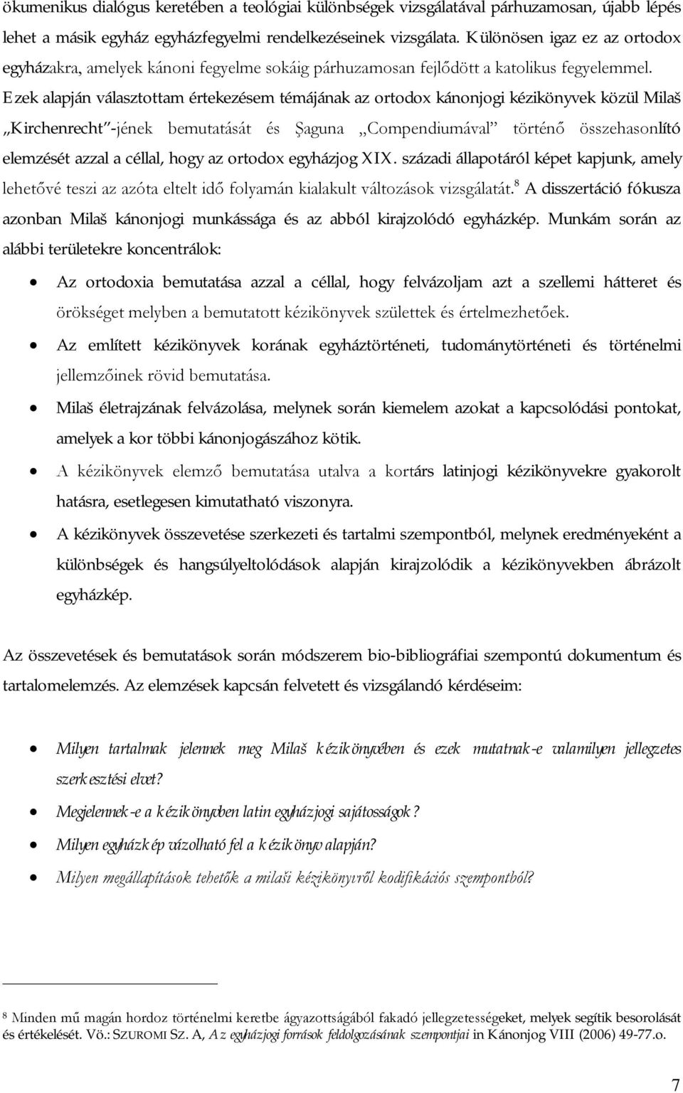 Ezek alapján választottam értekezésem témájának az ortodox kánonjogi kézikönyvek közül Milaš Kirchenrecht -jének bemutatását és Şaguna Compendiumával történő összehasonlító elemzését azzal a céllal,