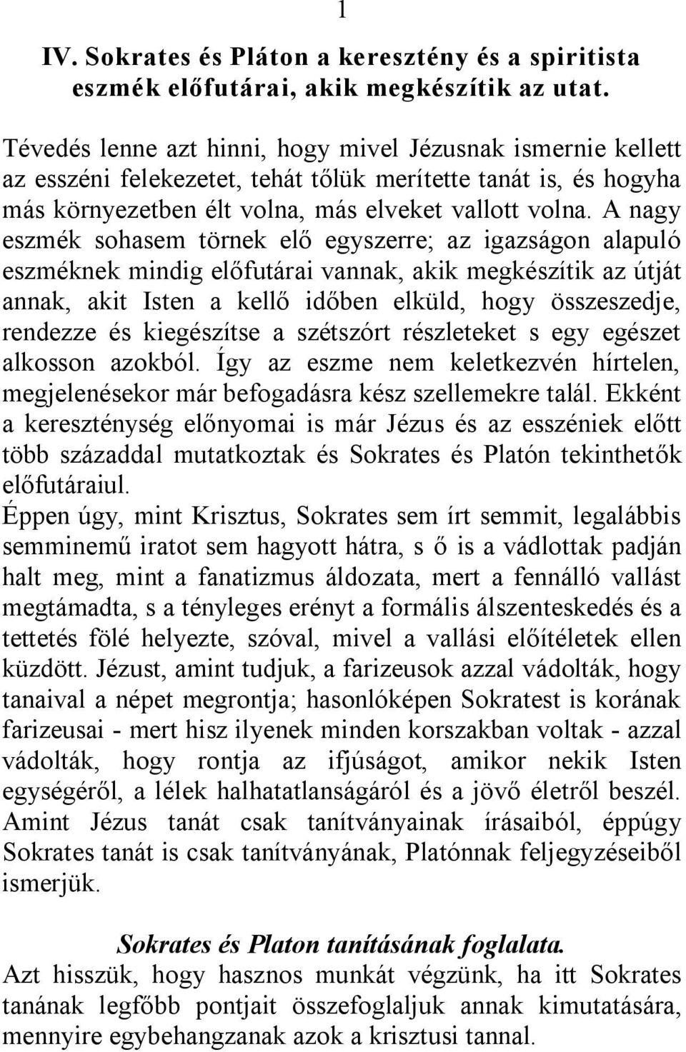 A nagy eszmék sohasem törnek elő egyszerre; az igazságon alapuló eszméknek mindig előfutárai vannak, akik megkészítik az útját annak, akit Isten a kellő időben elküld, hogy összeszedje, rendezze és