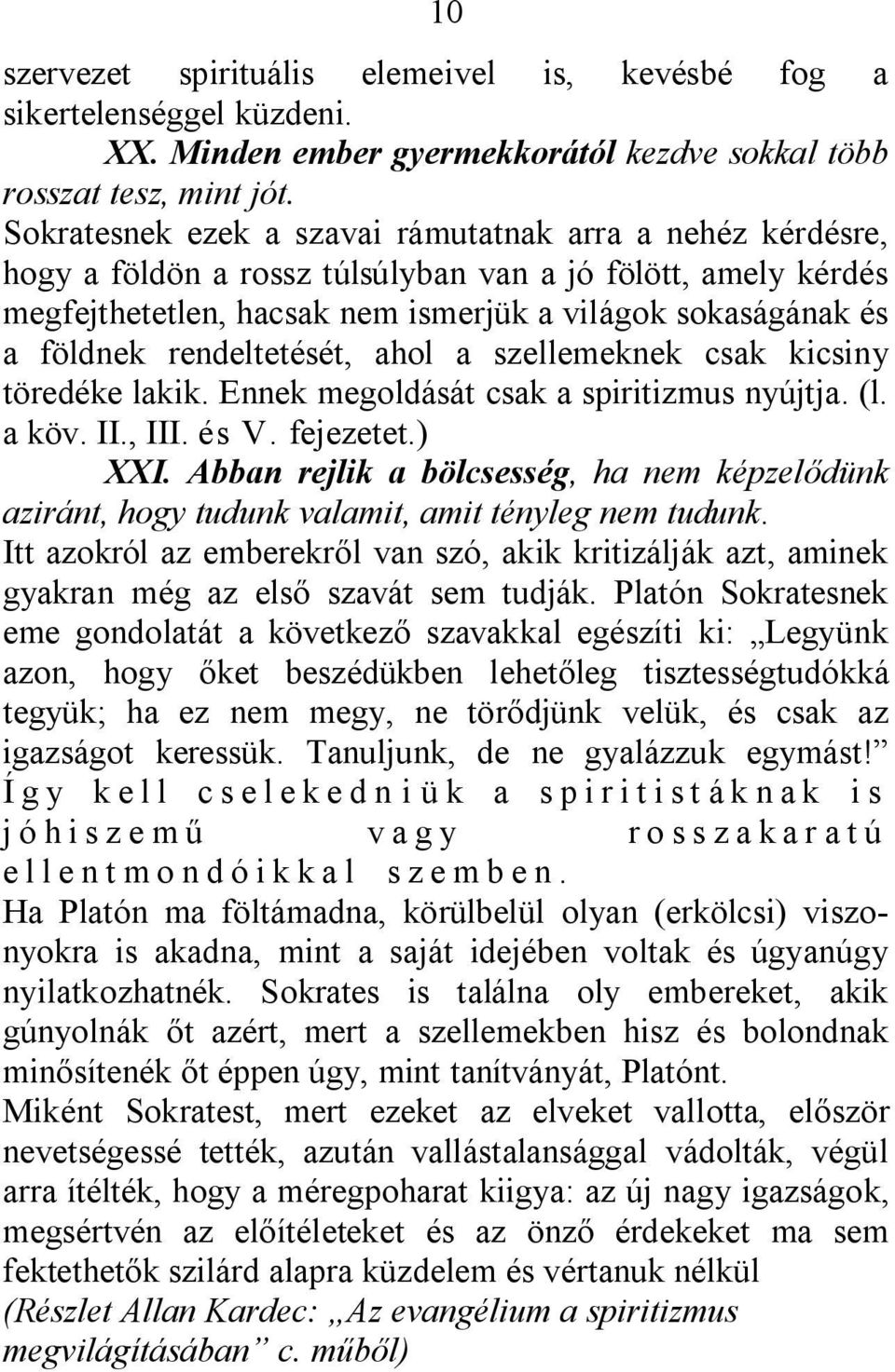 rendeltetését, ahol a szellemeknek csak kicsiny töredéke lakik. Ennek megoldását csak a spiritizmus nyújtja. (l. a köv. II., III. és V. fejezetet.) XXI.