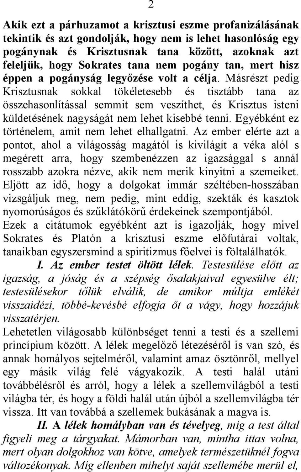 Másrészt pedig Krisztusnak sokkal tökéletesebb és tisztább tana az összehasonlítással semmit sem veszíthet, és Krisztus isteni küldetésének nagyságát nem lehet kisebbé tenni.
