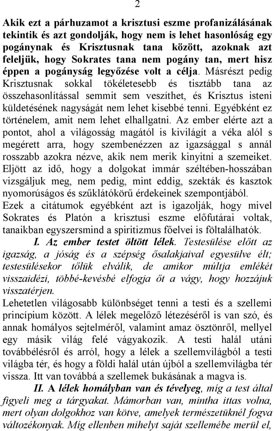 Másrészt pedig Krisztusnak sokkal tökéletesebb és tisztább tana az összehasonlítással semmit sem veszíthet, és Krisztus isteni küldetésének nagyságát nem lehet kisebbé tenni.