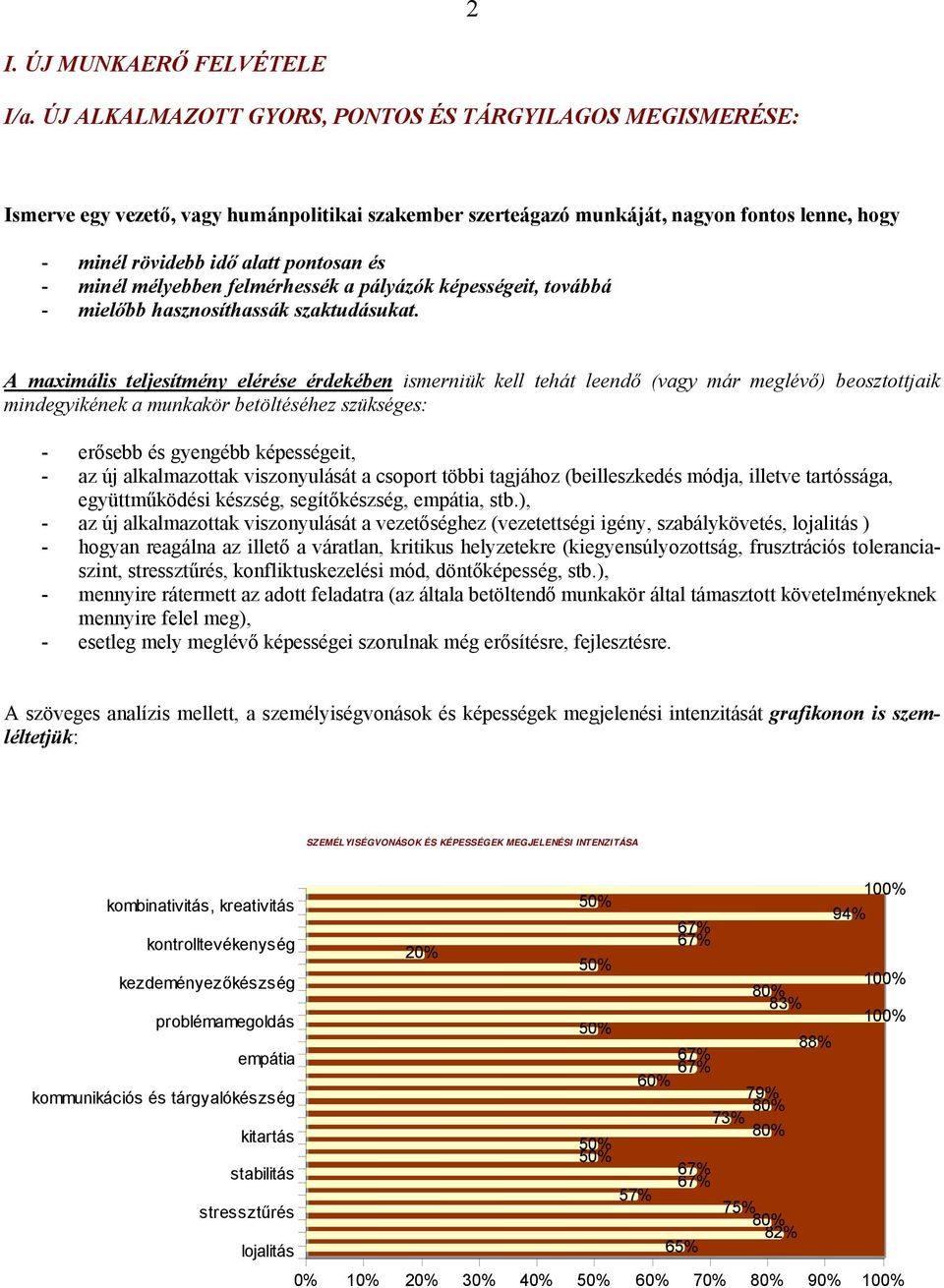 minél mélyebben felmérhessék a pályázók képességeit, továbbá - mielőbb hasznosíthassák szaktudásukat.