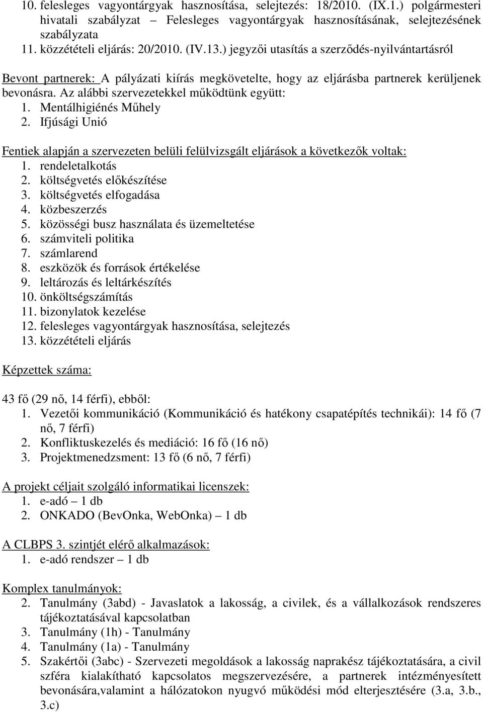 Az alábbi szervezetekkel mőködtünk együtt: 1. Mentálhigiénés Mőhely 2. Ifjúsági Unió Fentiek alapján a szervezeten belüli felülvizsgált eljárások a következık voltak: 1. rendeletalkotás 2.