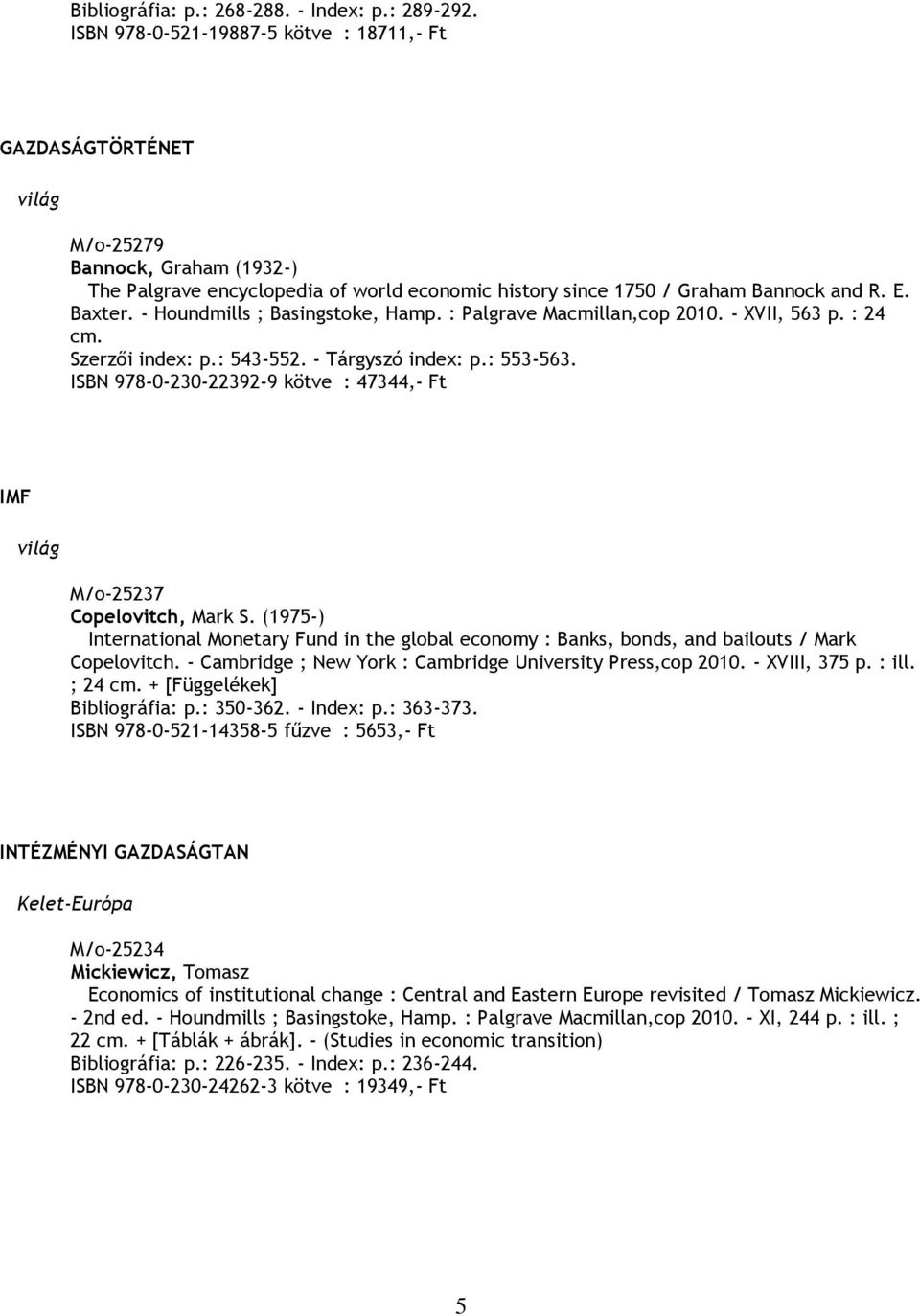 - Houndmills ; Basingstoke, Hamp. : Palgrave Macmillan,cop 2010. - XVII, 563 p. : 24 cm. Szerzői index: p.: 543-552. - Tárgyszó index: p.: 553-563.