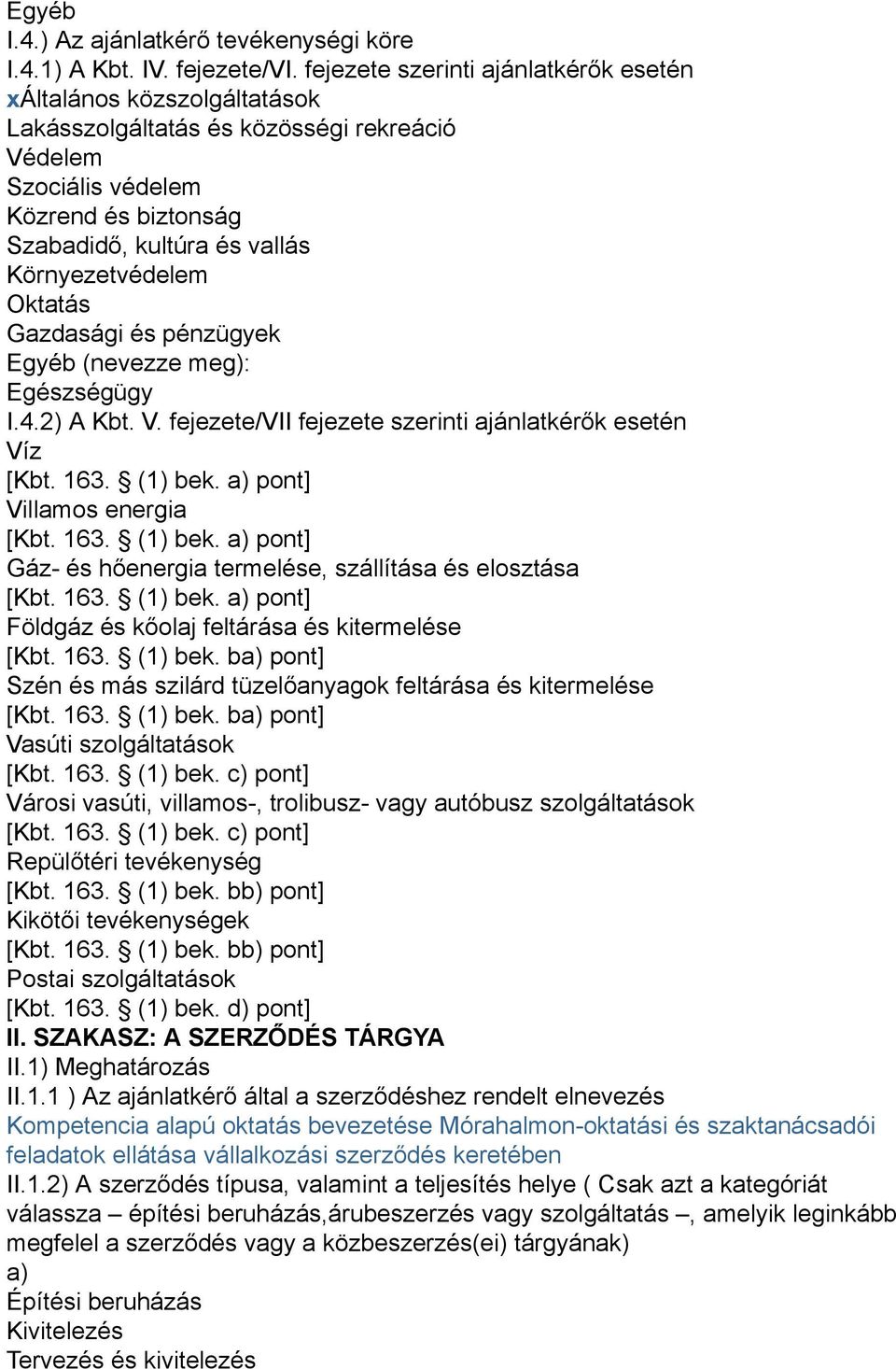 Környezetvédelem Oktatás Gazdasági és pénzügyek Egyéb (nevezze meg): Egészségügy I.4.2) A Kbt. V. fejezete/vii fejezete szerinti ajánlatkérők esetén Víz [Kbt. 163. (1) bek.