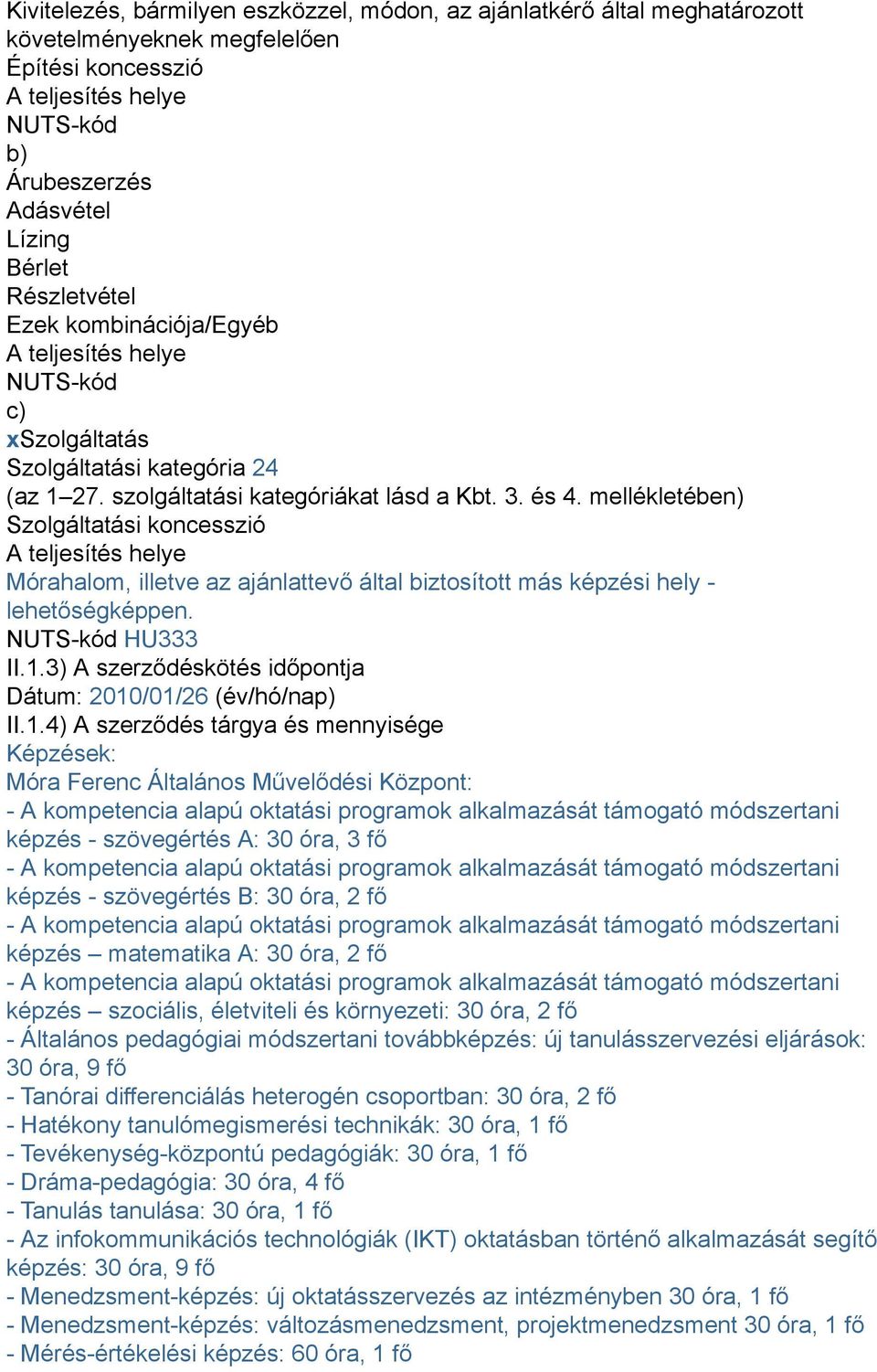 mellékletében) Szolgáltatási koncesszió A teljesítés helye Mórahalom, illetve az ajánlattevő által biztosított más képzési hely - lehetőségképpen. NUTS-kód HU333 II.1.