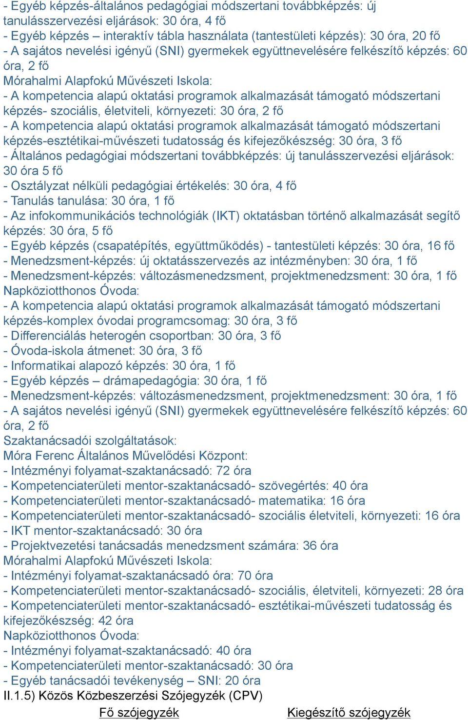 képzés-esztétikai-művészeti tudatosság és kifejezőkészség: 30 óra, 3 fő - Általános pedagógiai módszertani továbbképzés: új tanulásszervezési eljárások: 30 óra 5 fő - Osztályzat nélküli pedagógiai