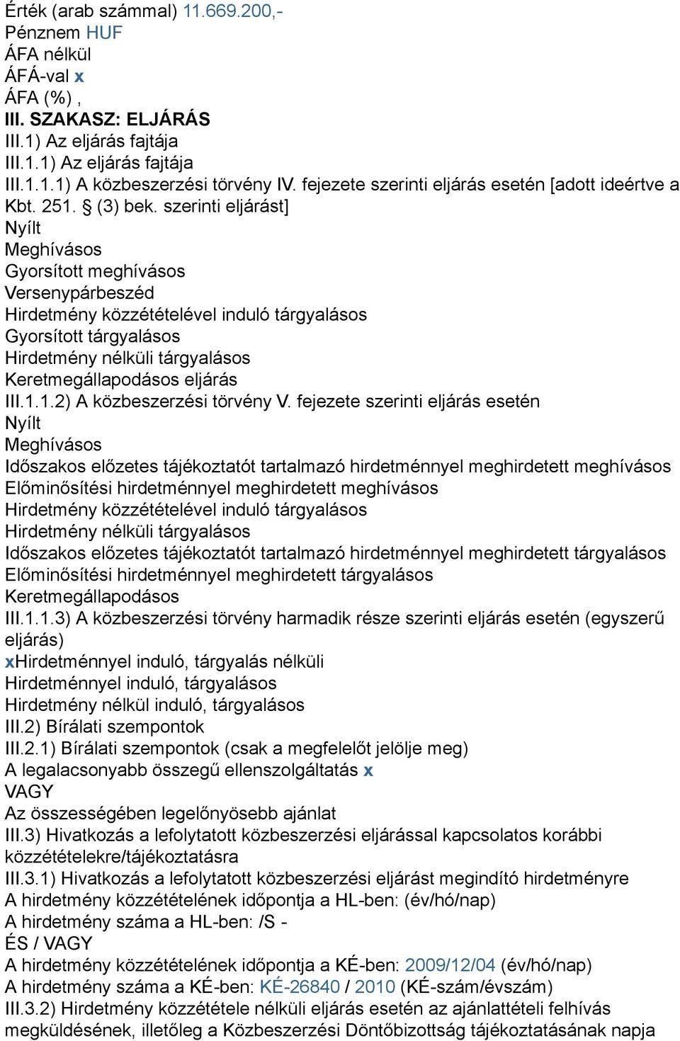 szerinti eljárást] Nyílt Meghívásos Gyorsított meghívásos Versenypárbeszéd Hirdetmény közzétételével induló tárgyalásos Gyorsított tárgyalásos Hirdetmény nélküli tárgyalásos Keretmegállapodásos