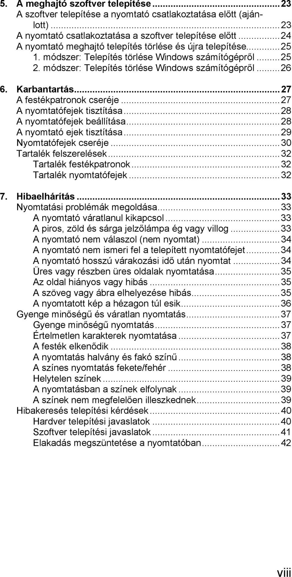..27 A festékpatronok cseréje...27 A nyomtatófejek tisztítása...28 A nyomtatófejek beállítása...28 A nyomtató ejek tisztítása...29 Nyomtatófejek cseréje...30 Tartalék felszerelések.