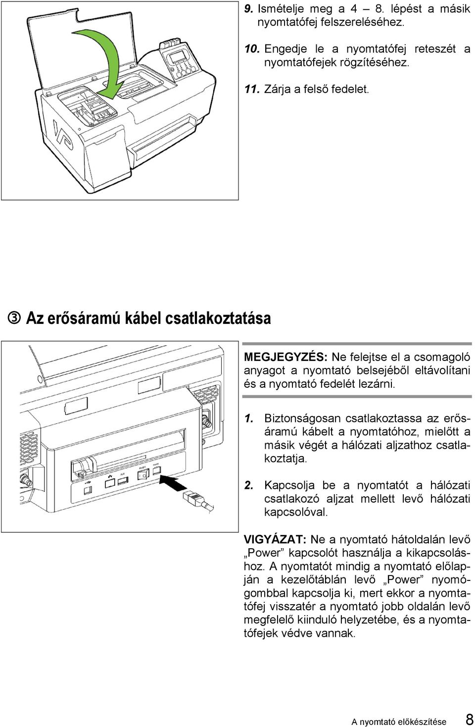 Biztonságosan csatlakoztassa az erősáramú kábelt a nyomtatóhoz, mielőtt a másik végét a hálózati aljzathoz csatlakoztatja. 2.