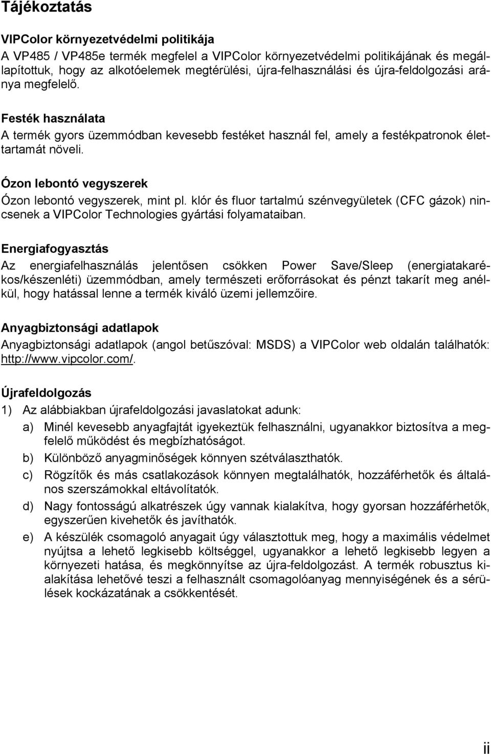 Ózon lebontó vegyszerek Ózon lebontó vegyszerek, mint pl. klór és fluor tartalmú szénvegyületek (CFC gázok) nincsenek a VIPColor Technologies gyártási folyamataiban.