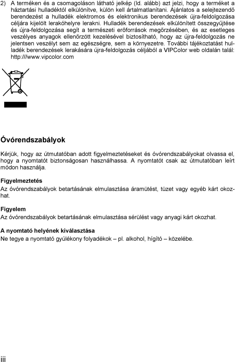 Hulladék berendezések elkülönített összegyűjtése és újra-feldolgozása segít a természeti erőforrások megőrzésében, és az esetleges veszélyes anyagok ellenőrzött kezelésével biztosítható, hogy az